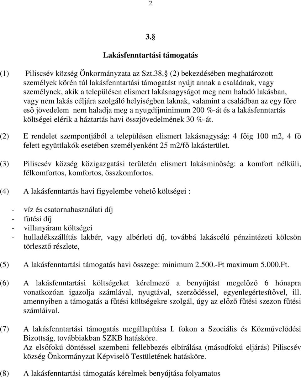 lakás céljára szolgáló helyiségben laknak, valamint a családban az egy fıre esı jövedelem nem haladja meg a nyugdíjminimum 200 %-át és a lakásfenntartás költségei elérik a háztartás havi