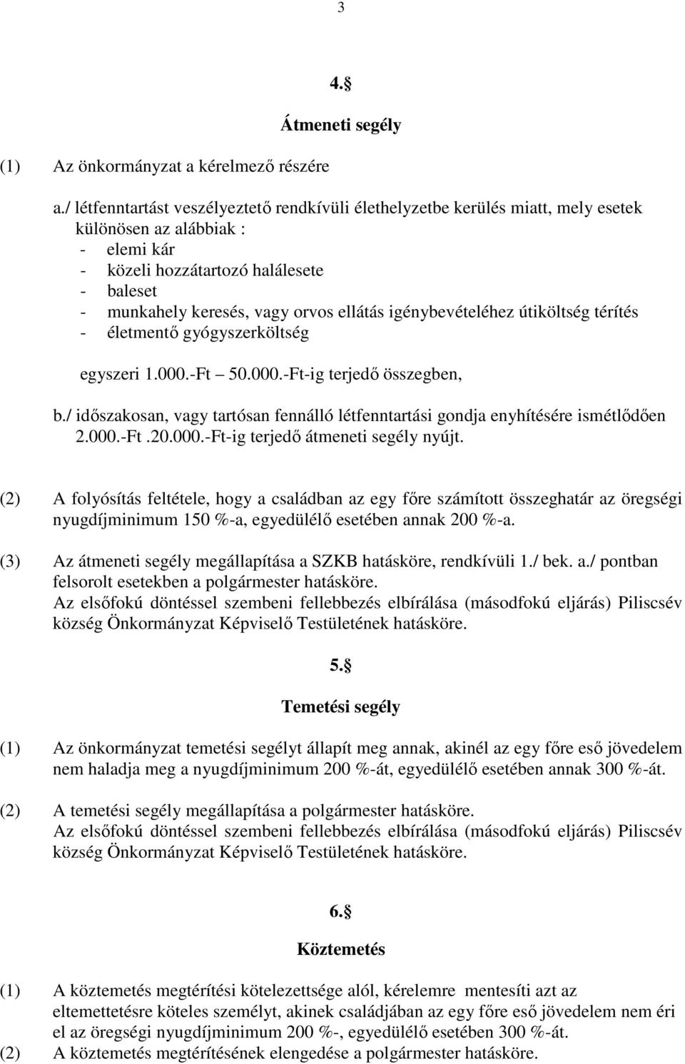 ellátás igénybevételéhez útiköltség térítés - életmentı gyógyszerköltség egyszeri 1.000.-Ft 50.000.-Ft-ig terjedı összegben, b.