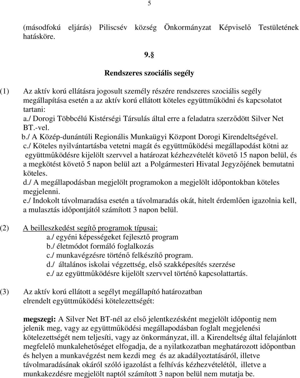 tartani: a./ Dorogi Többcélú Kistérségi Társulás által erre a feladatra szerzıdött Silver Net BT.-vel. b./ A Közép-dunántúli Regionális Munkaügyi Központ Dorogi Kirendeltségével. c.