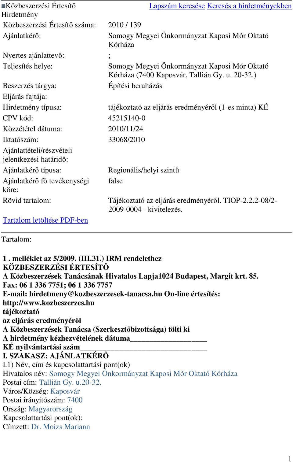 ) Beszerzés tárgya: Építési beruházás Eljárás fajtája: Hirdetmény típusa: tájékoztató az eljárás eredményérıl (1-es minta) KÉ CPV kód: 45215140-0 Közzététel dátuma: 2010/11/24 Iktatószám: 33068/2010