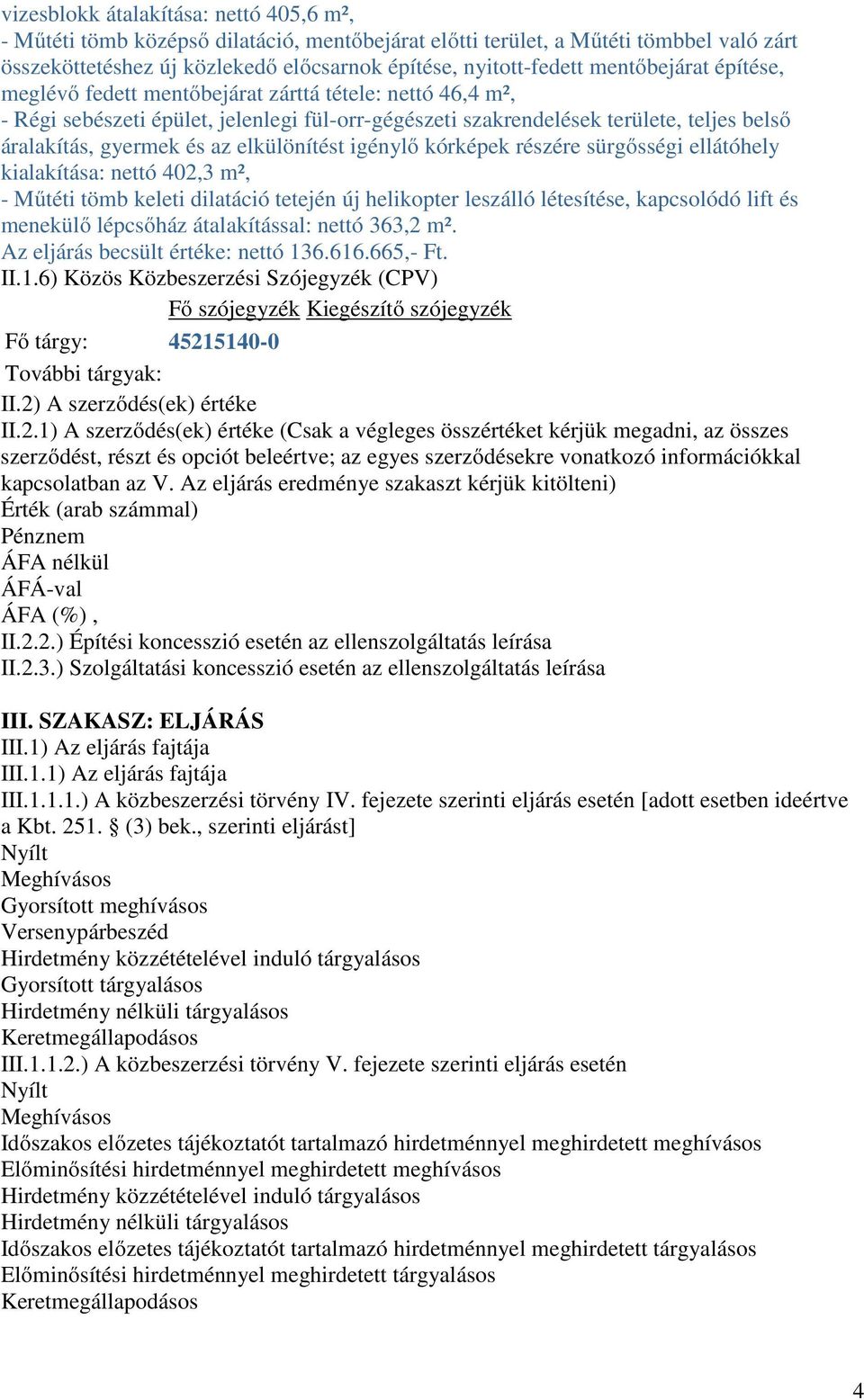 elkülönítést igénylı kórképek részére sürgısségi ellátóhely kialakítása: nettó 402,3 m², - Mőtéti tömb keleti dilatáció tetején új helikopter leszálló létesítése, kapcsolódó lift és menekülı