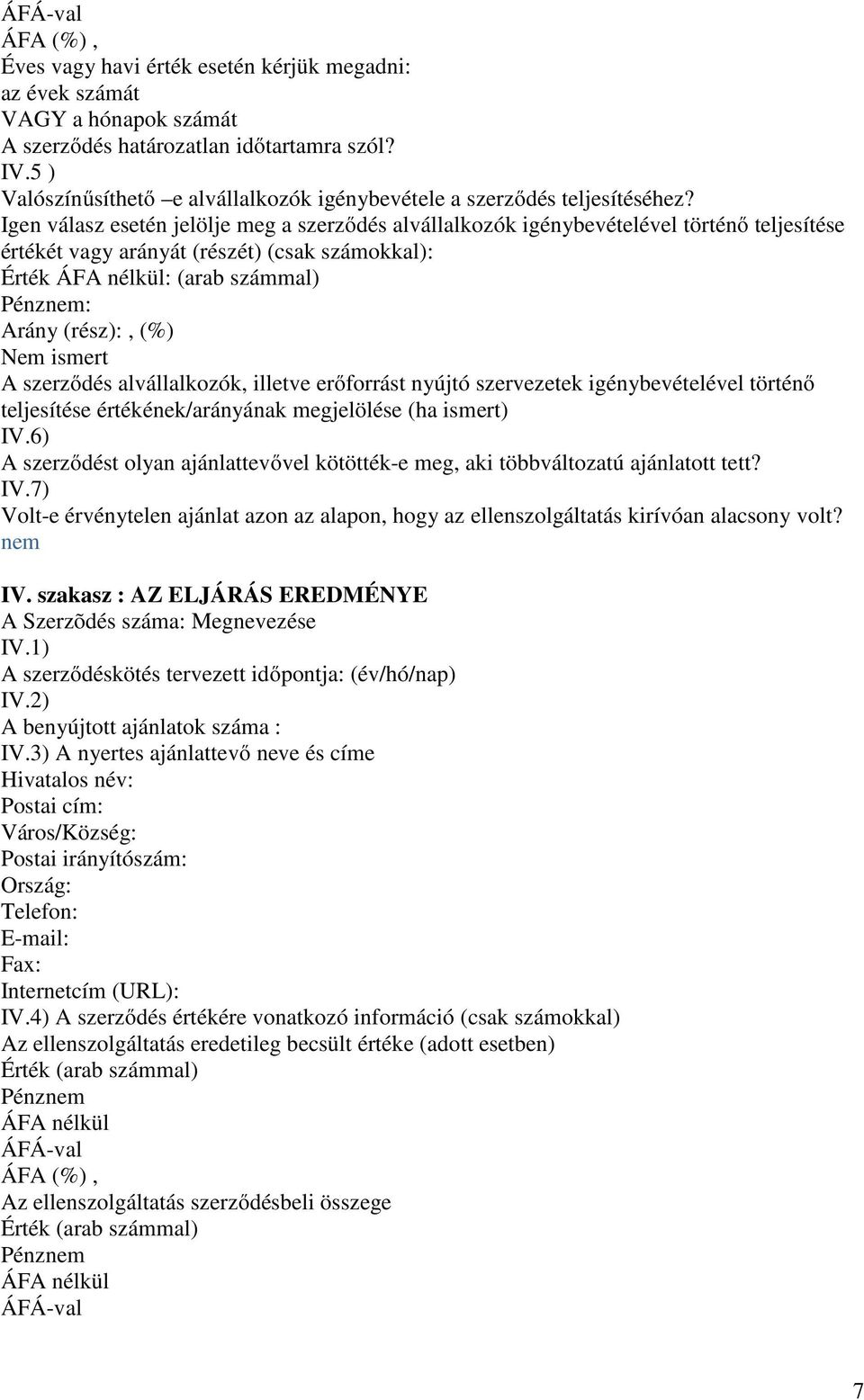 Igen válasz esetén jelölje meg a szerzıdés alvállalkozók igénybevételével történı teljesítése értékét vagy arányát (részét) (csak számokkal): Érték : (arab számmal) : Arány (rész):, (%) Nem ismert A