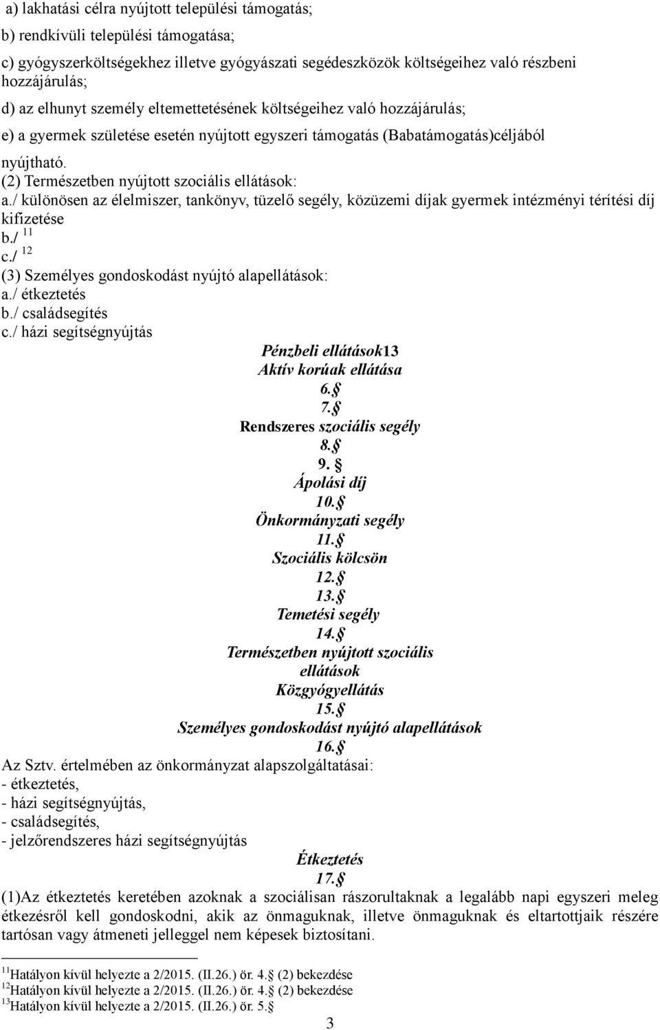 (2) Természetben nyújtott szociális ellátások: a./ különösen az élelmiszer, tankönyv, tüzelő segély, közüzemi díjak gyermek intézményi térítési díj kifizetése b./ 11 c.