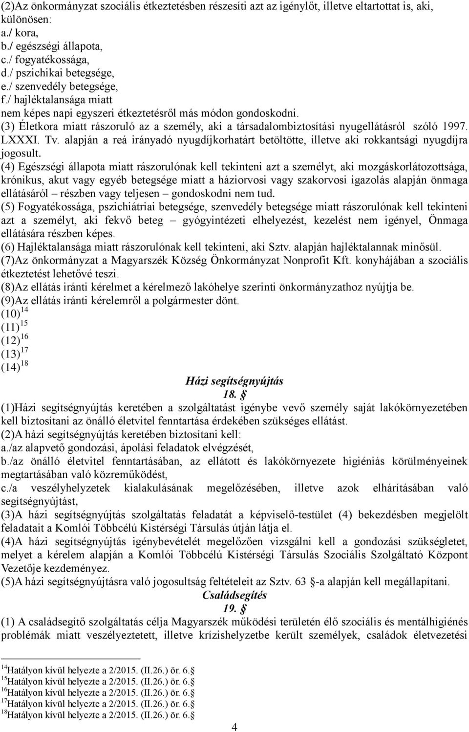 (3) Életkora miatt rászoruló az a személy, aki a társadalombiztosítási nyugellátásról szóló 1997. LXXXI. Tv.