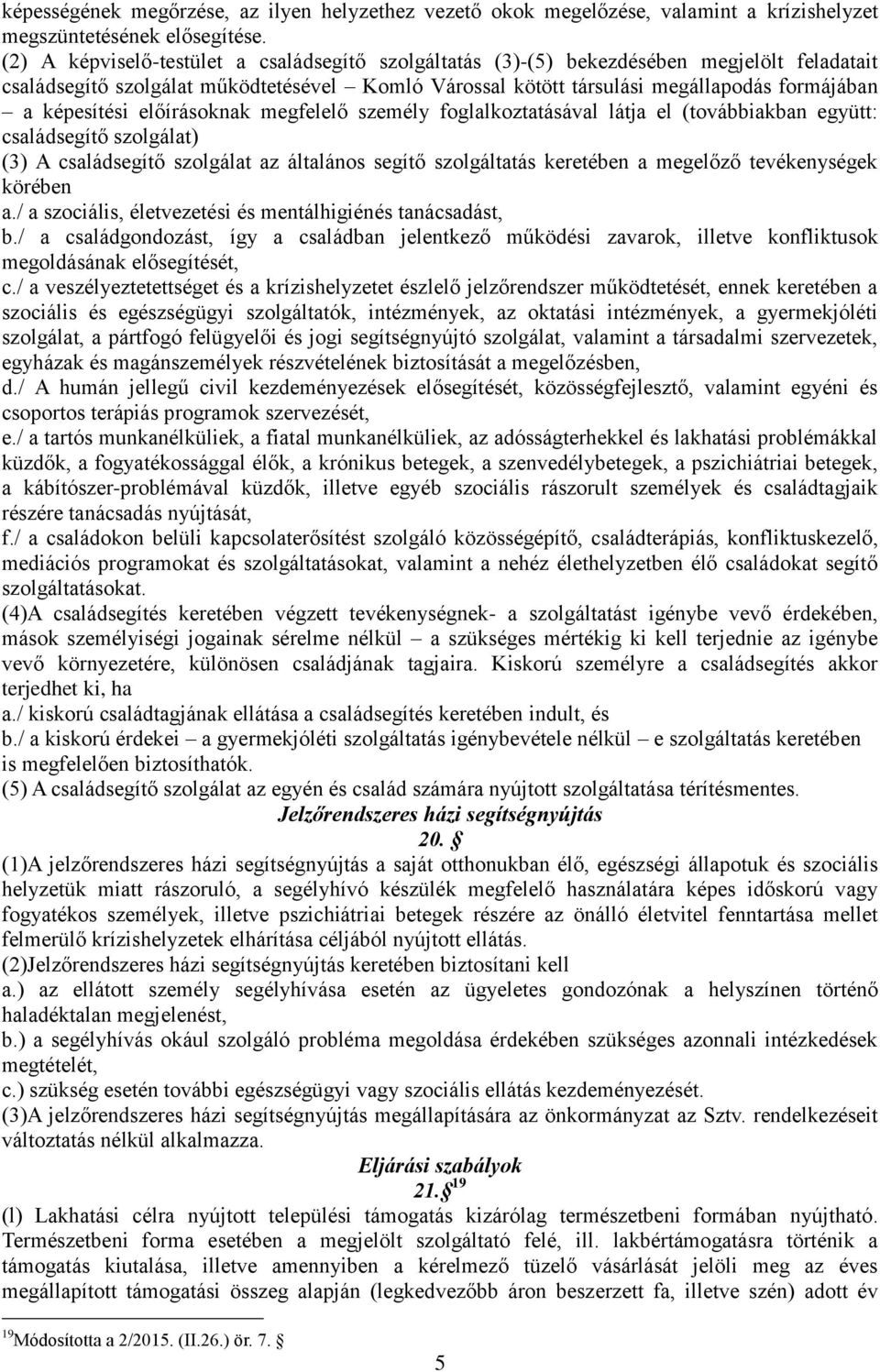 képesítési előírásoknak megfelelő személy foglalkoztatásával látja el (továbbiakban együtt: családsegítő szolgálat) (3) A családsegítő szolgálat az általános segítő szolgáltatás keretében a megelőző