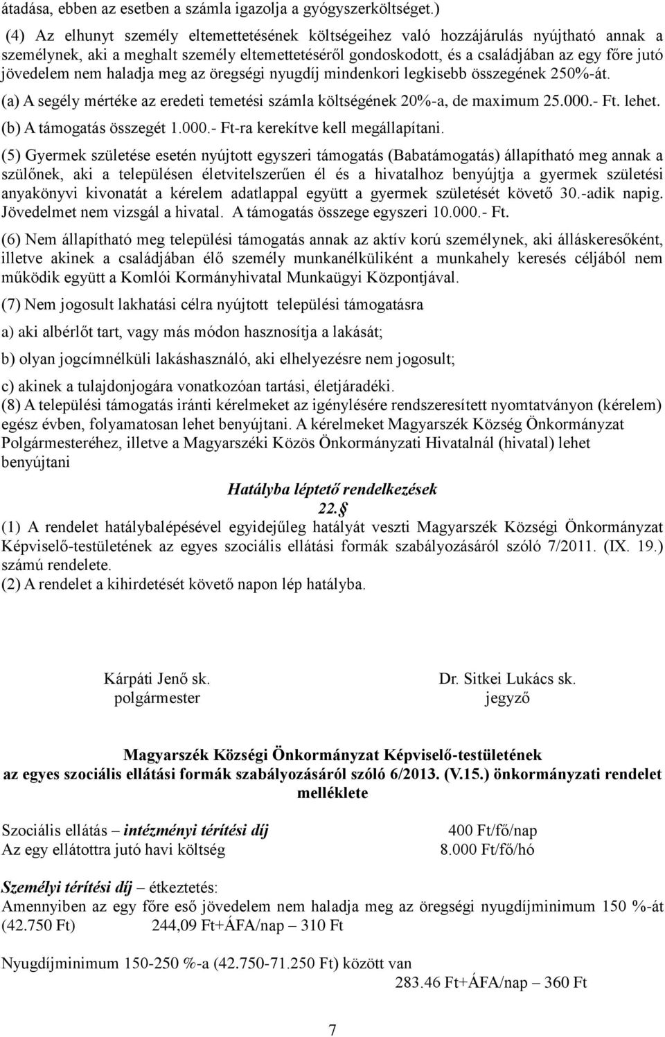 nem haladja meg az öregségi nyugdíj mindenkori legkisebb összegének 250%-át. (a) A segély mértéke az eredeti temetési számla költségének 20%-a, de maximum 25.000.- Ft. lehet.