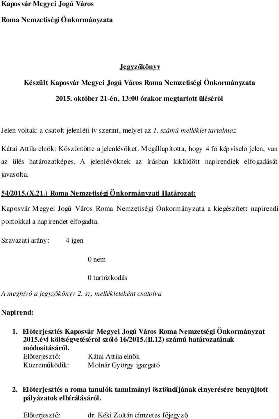 Megállapította, hogy 4 fő képviselő jelen, van az ülés határozatképes. A jelenlévőknek az írásban kiküldött napirendiek elfogadását javasolta. 54/2015.(X.21.