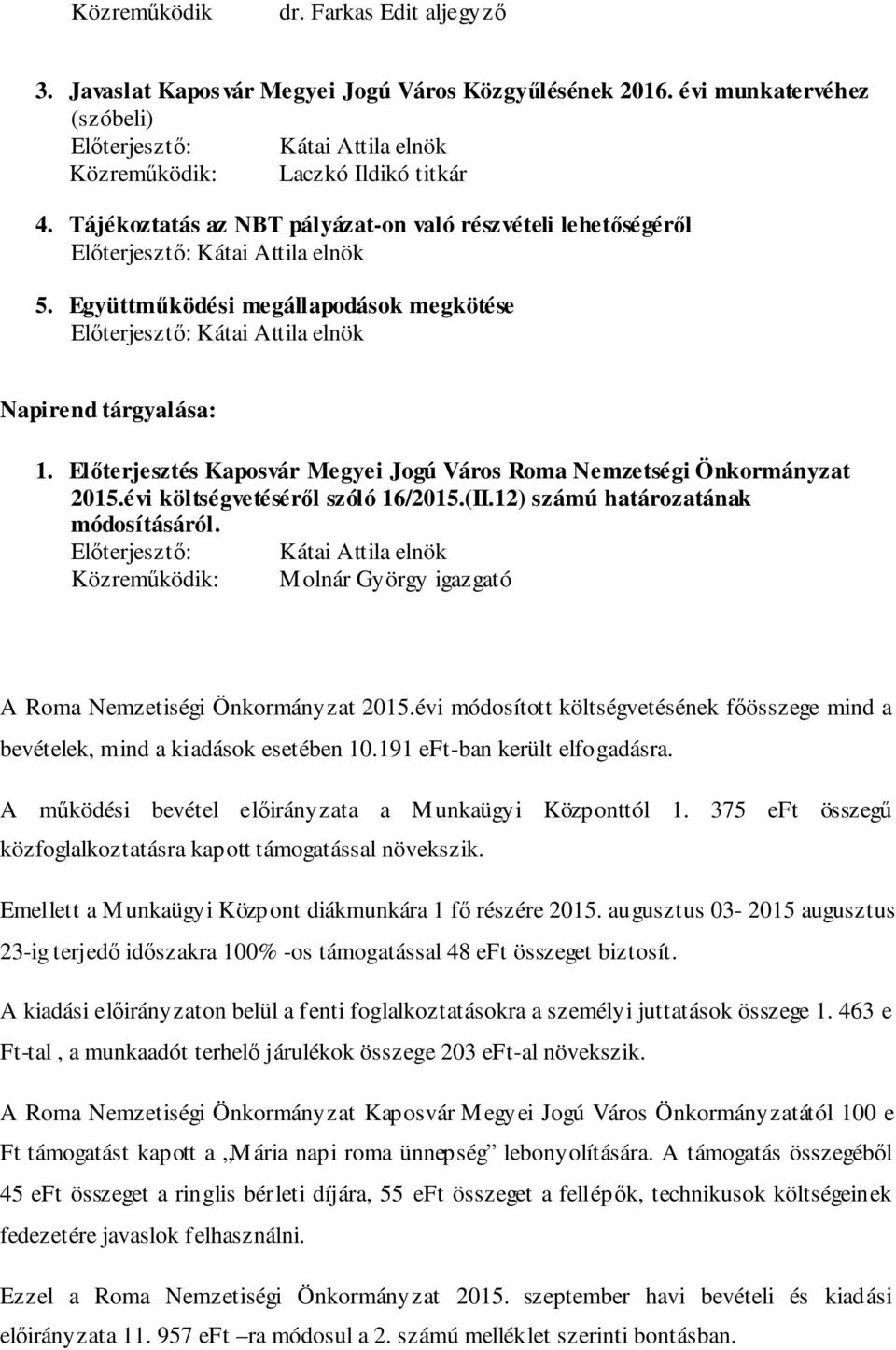 Előterjesztés Kaposvár Megyei Jogú Város Roma Nemzetségi Önkormányzat 2015.évi költségvetéséről szóló 16/2015.(II.12) számú határozatának módosításáról.