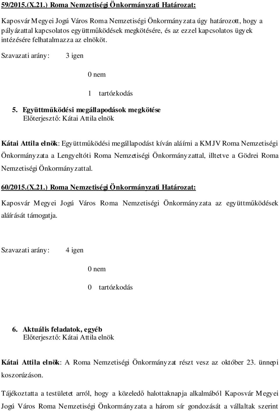 kapcsolatos ügyek intézésére felhatalmazza az elnököt. 3 igen 1 tartózkodás 5.