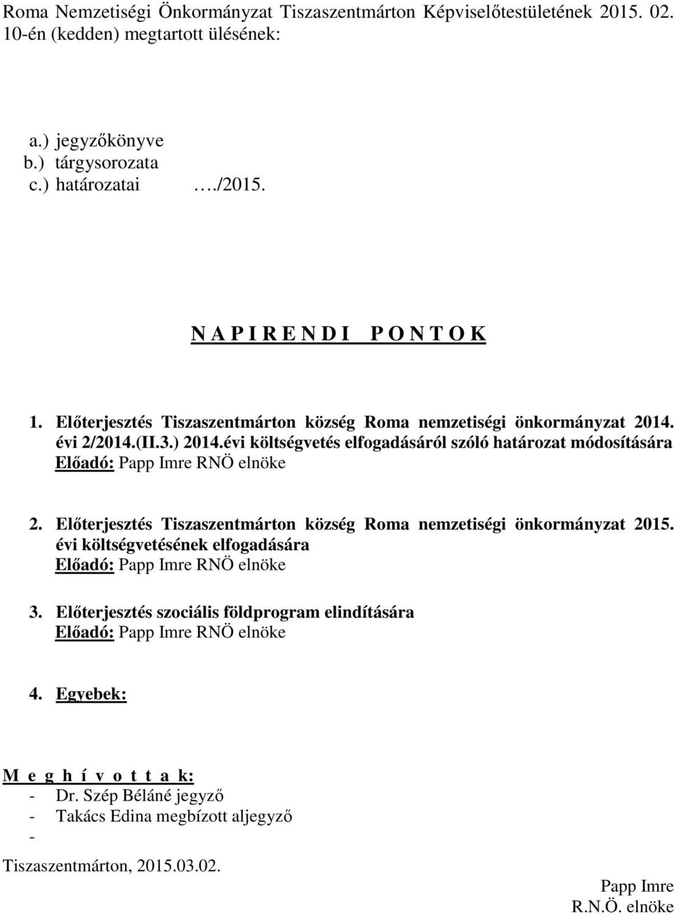 évi költségvetés elfogadásáról szóló határozat módosítására Előadó: Papp Imre RNÖ elnöke 2. Előterjesztés Tiszaszentmárton község Roma nemzetiségi önkormányzat 2015.