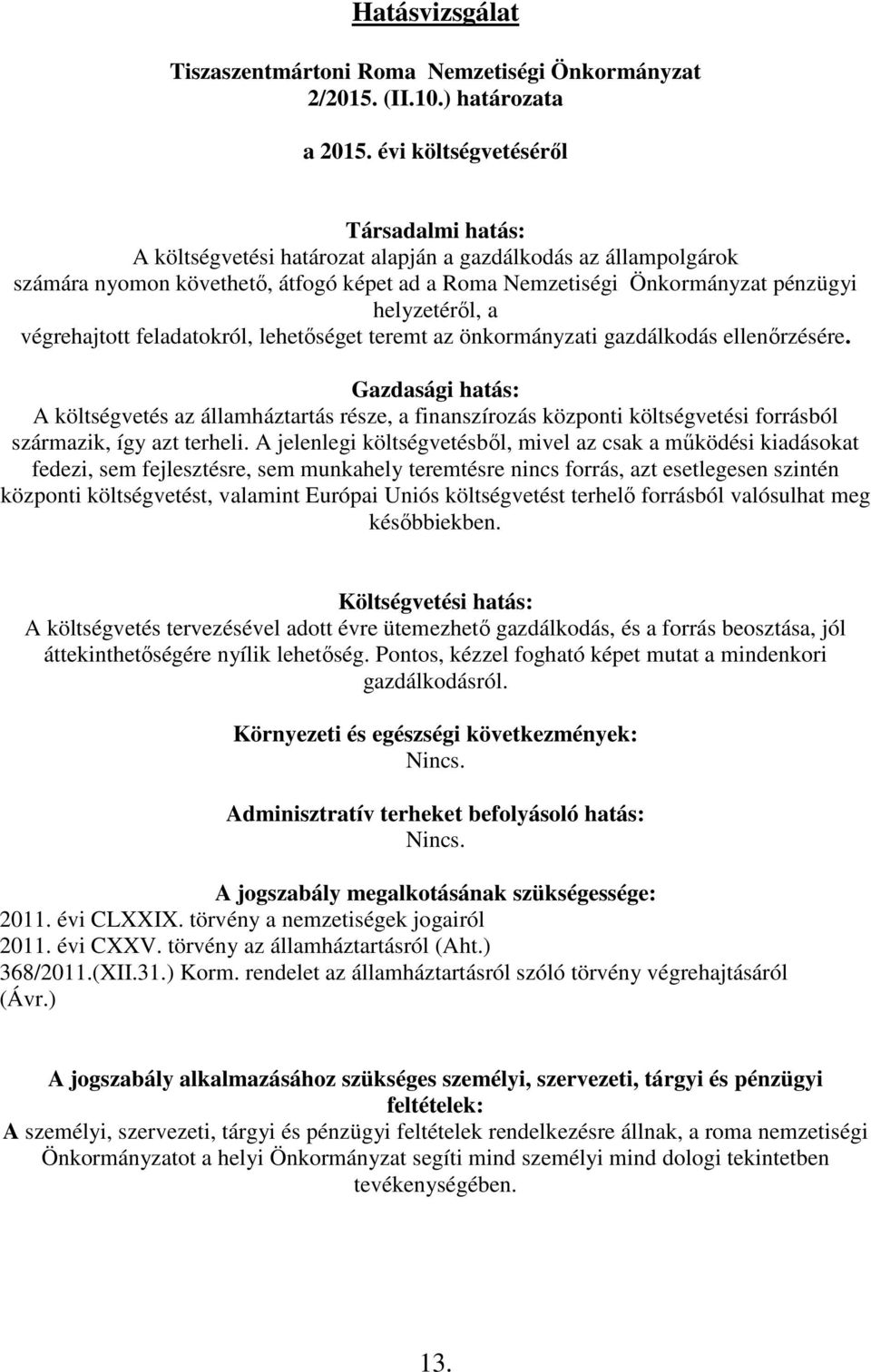 a végrehajtott feladatokról, lehetőséget teremt az önkormányzati gazdálkodás ellenőrzésére.