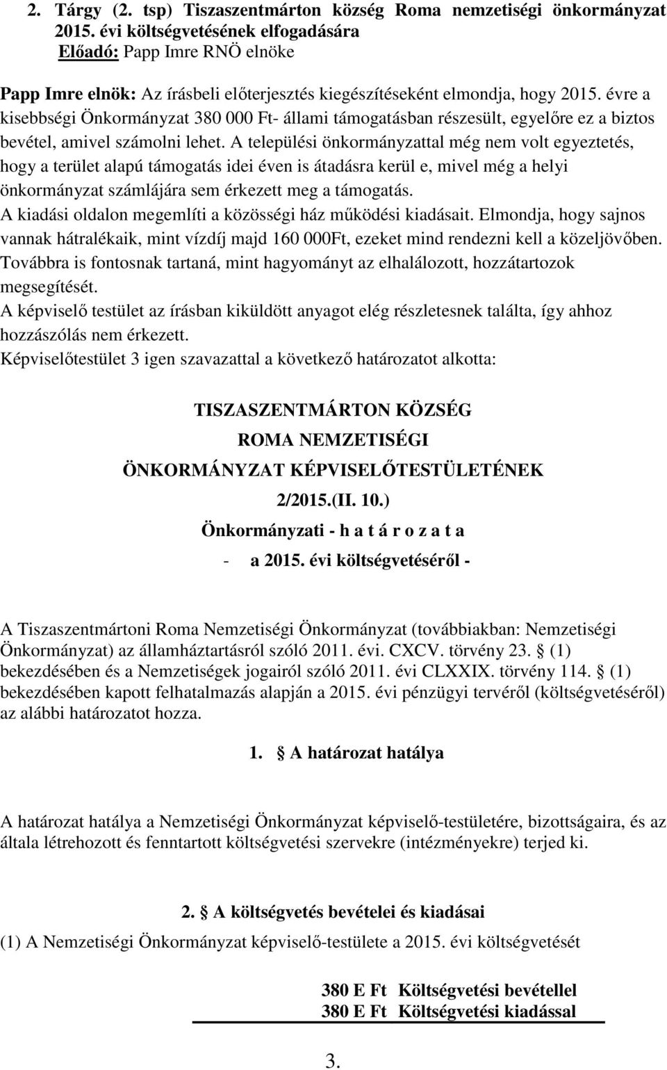 évre a kisebbségi Önkormányzat 380 000 Ft- állami támogatásban részesült, egyelőre ez a biztos bevétel, amivel számolni lehet.