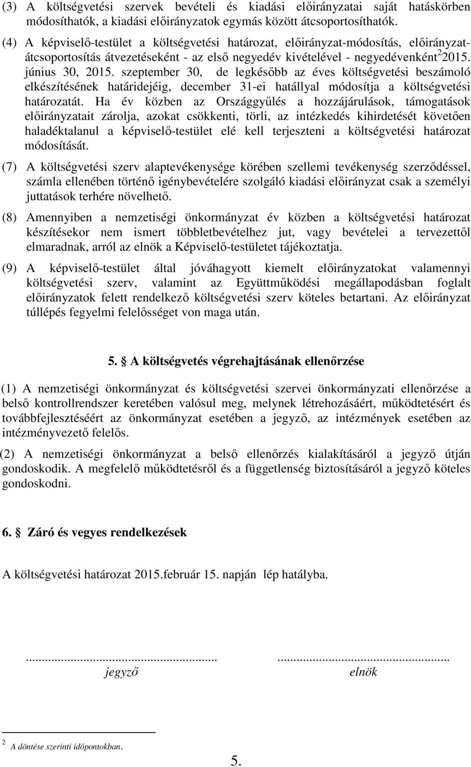 szeptember 30, de legkésőbb az éves költségvetési beszámoló elkészítésének határidejéig, december 31-ei hatállyal módosítja a költségvetési határozatát.