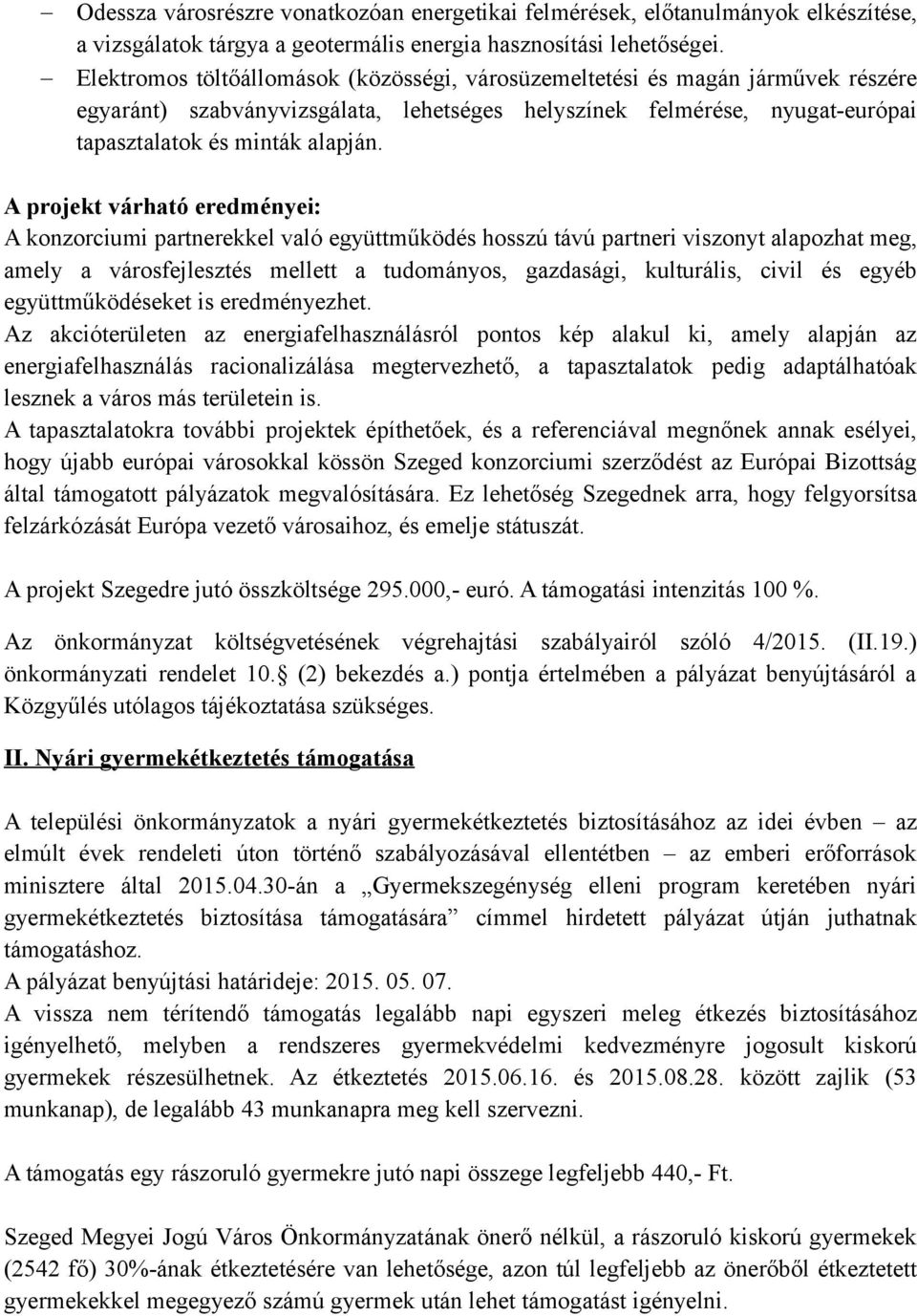 A projekt várható eredményei: A konzorciumi partnerekkel való együttműködés hosszú távú partneri viszonyt alapozhat meg, amely a városfejlesztés mellett a tudományos, gazdasági, kulturális, civil és