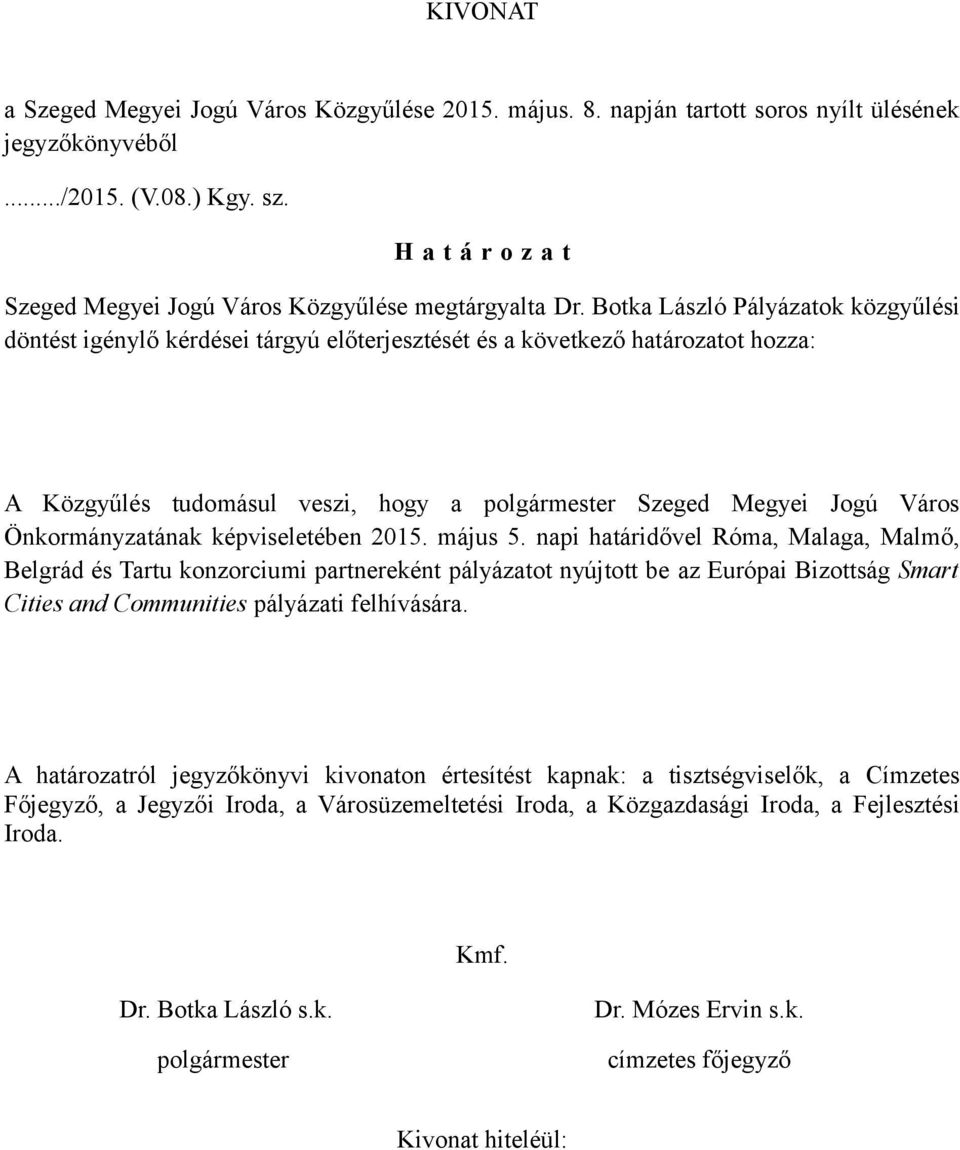 Botka László Pályázatok közgyűlési döntést igénylő kérdései tárgyú előterjesztését és a következő határozatot hozza: A Közgyűlés tudomásul veszi, hogy a polgármester Szeged Megyei Jogú Város