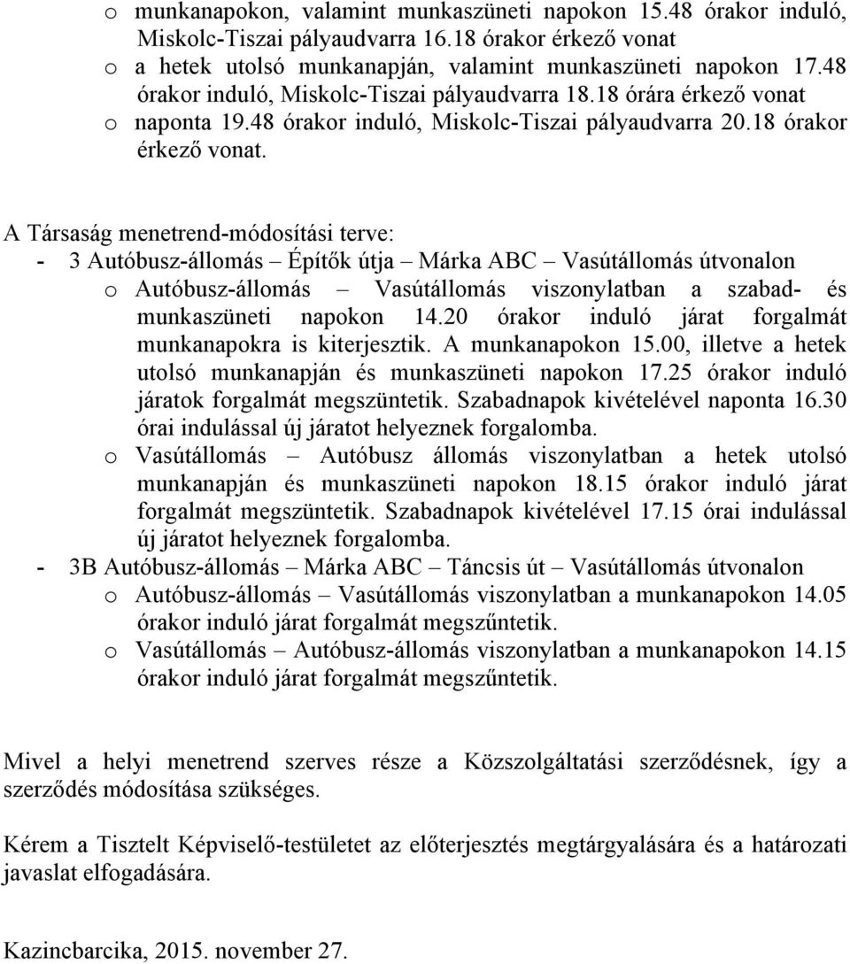 A Társaság menetrend-módosítási terve: - 3 Autóbusz-állomás Építők útja Márka ABC Vasútállomás útvonalon o Autóbusz-állomás Vasútállomás viszonylatban a szabad- és munkaszüneti napokon 14.