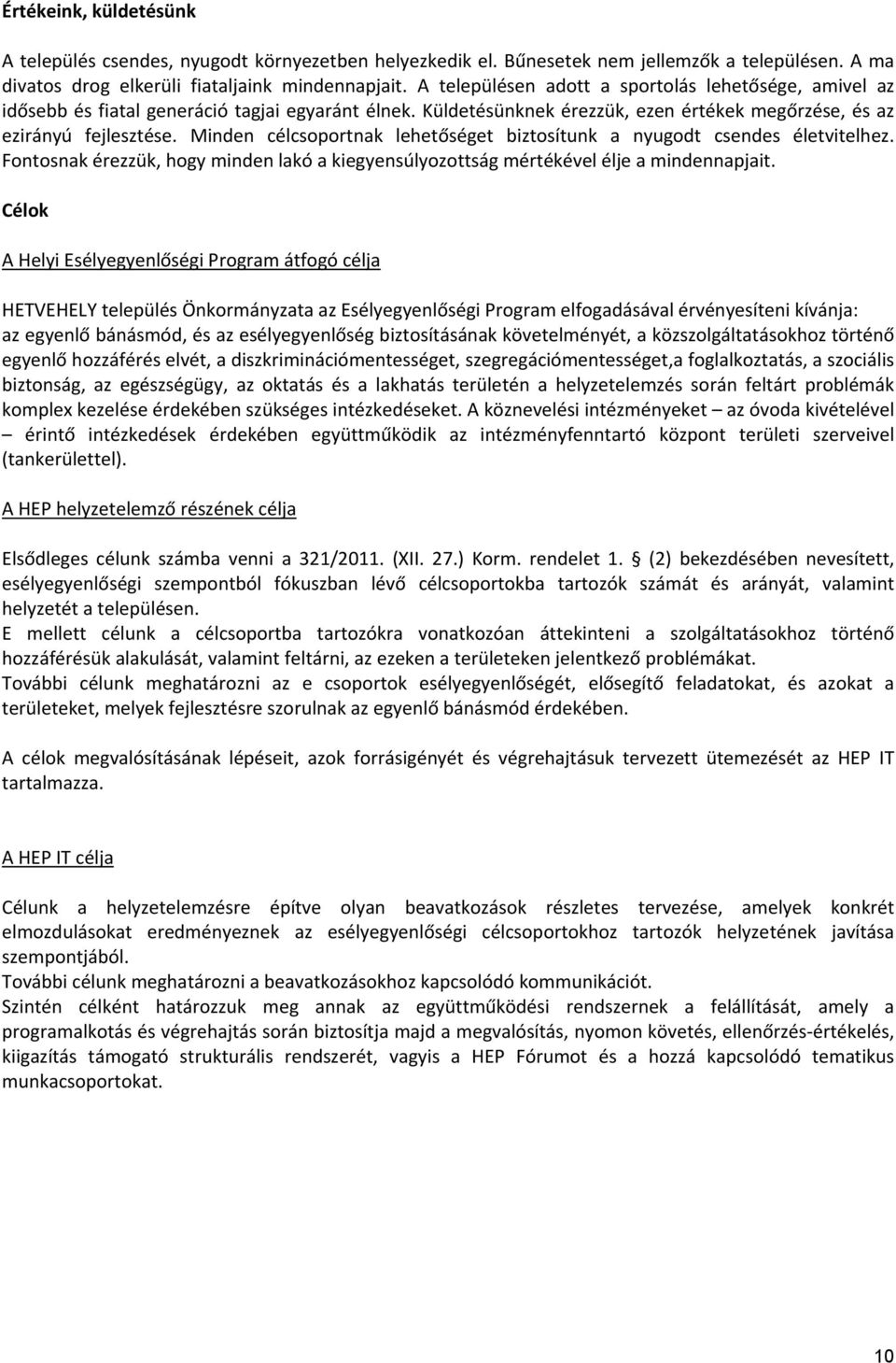 Minden célcsoportnak lehetőséget biztosítunk a nyugodt csendes életvitelhez. Fontosnak érezzük, hogy minden lakó a kiegyensúlyozottság mértékével élje a mindennapjait.