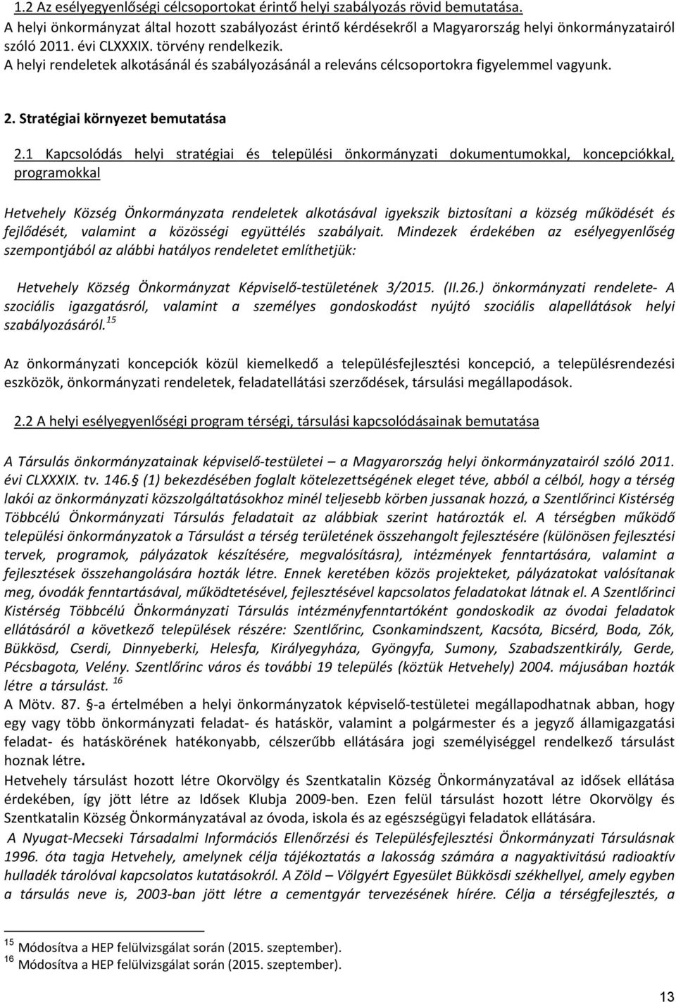 1 Kapcsolódás helyi stratégiai és települési önkormányzati dokumentumokkal, koncepciókkal, programokkal Hetvehely Község Önkormányzata rendeletek alkotásával igyekszik biztosítani a község működését