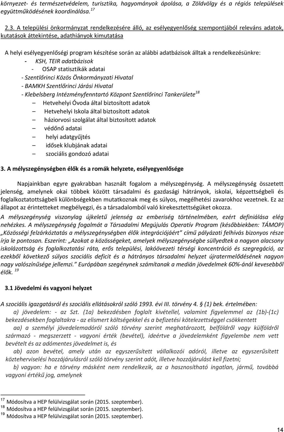 alábbi adatbázisok álltak a rendelkezésünkre: KSH, TEIR adatbázisok OSAP statisztikák adatai Szentlőrinci Közös Önkormányzati Hivatal BAMKH Szentlőrinci Járási Hivatal Klebelsberg Intézményfenntartó