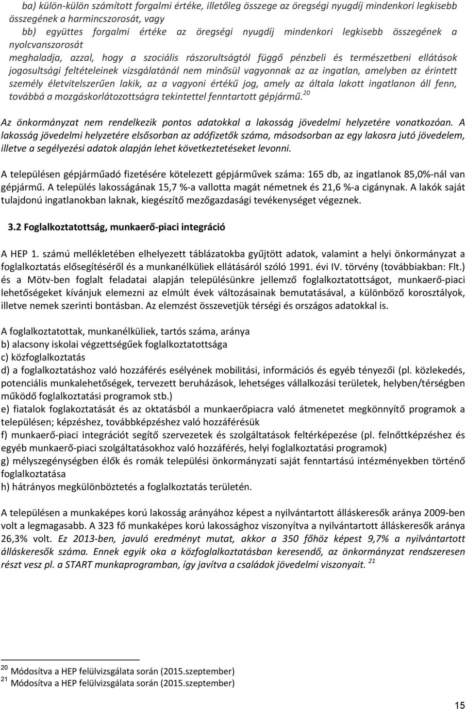 az ingatlan, amelyben az érintett személy életvitelszerűen lakik, az a vagyoni értékű jog, amely az általa lakott ingatlanon áll fenn, továbbá a mozgáskorlátozottságra tekintettel fenntartott