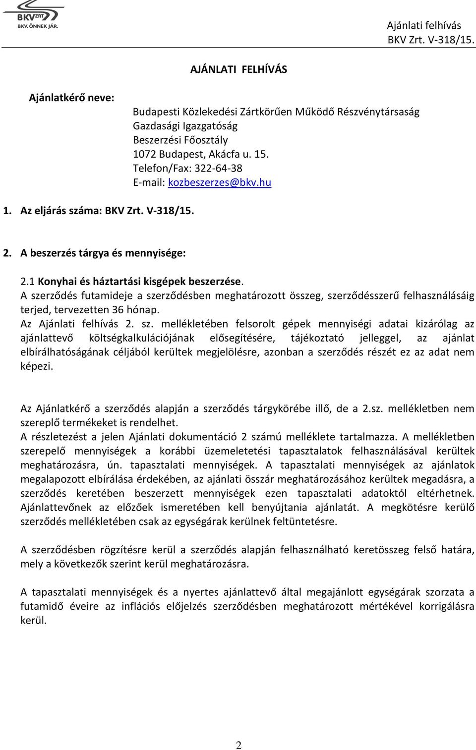 A szerződés futamideje a szerződésben meghatározott összeg, szerződésszerű felhasználásáig terjed, tervezetten 36 hónap. Az Ajánlati felhívás 2. sz. mellékletében felsorolt gépek mennyiségi adatai