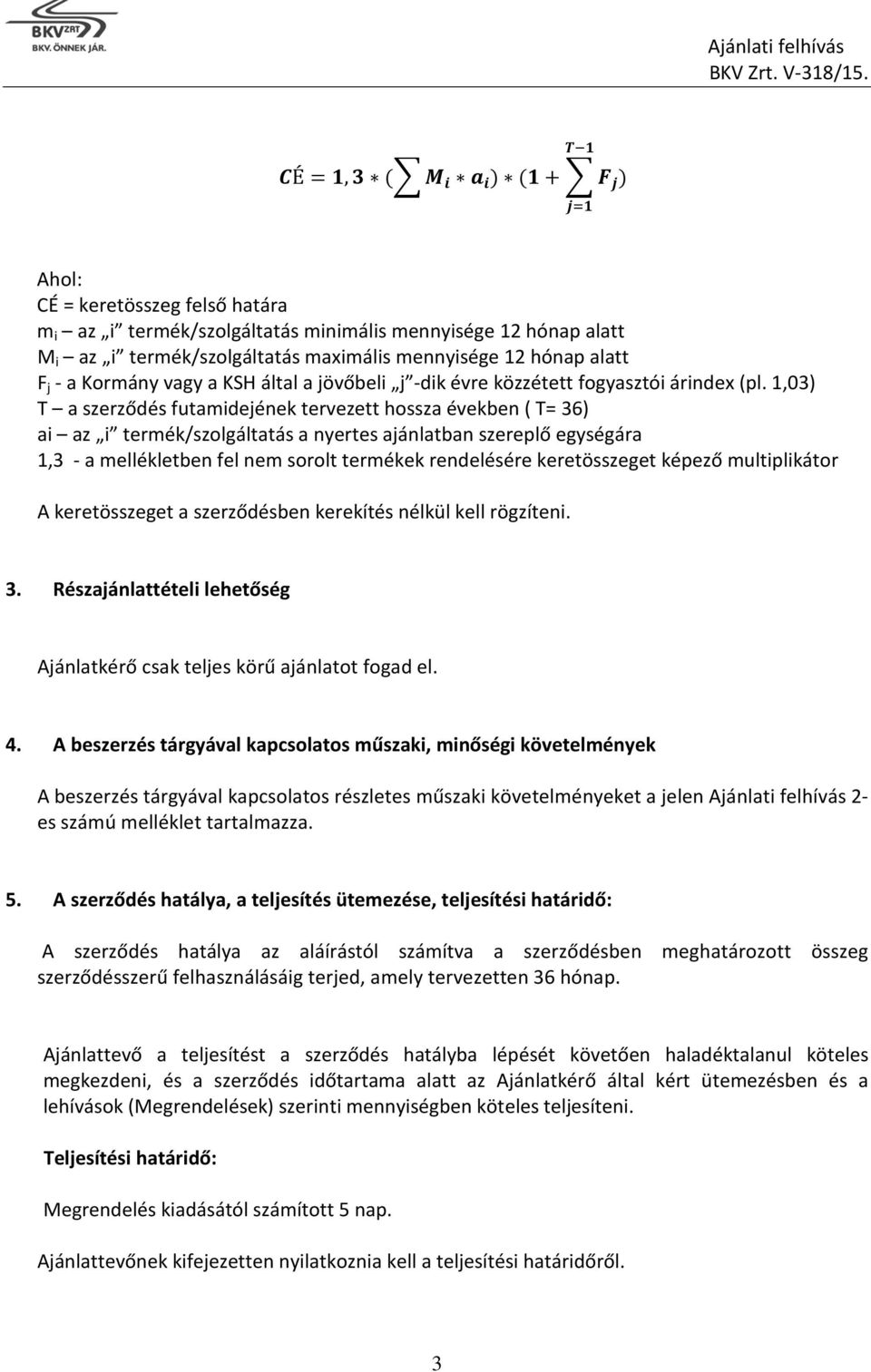 1,03) T a szerződés futamidejének tervezett hossza években ( T= 36) ai az i termék/szolgáltatás a nyertes ajánlatban szereplő egységára 1,3 - a mellékletben fel nem sorolt termékek rendelésére