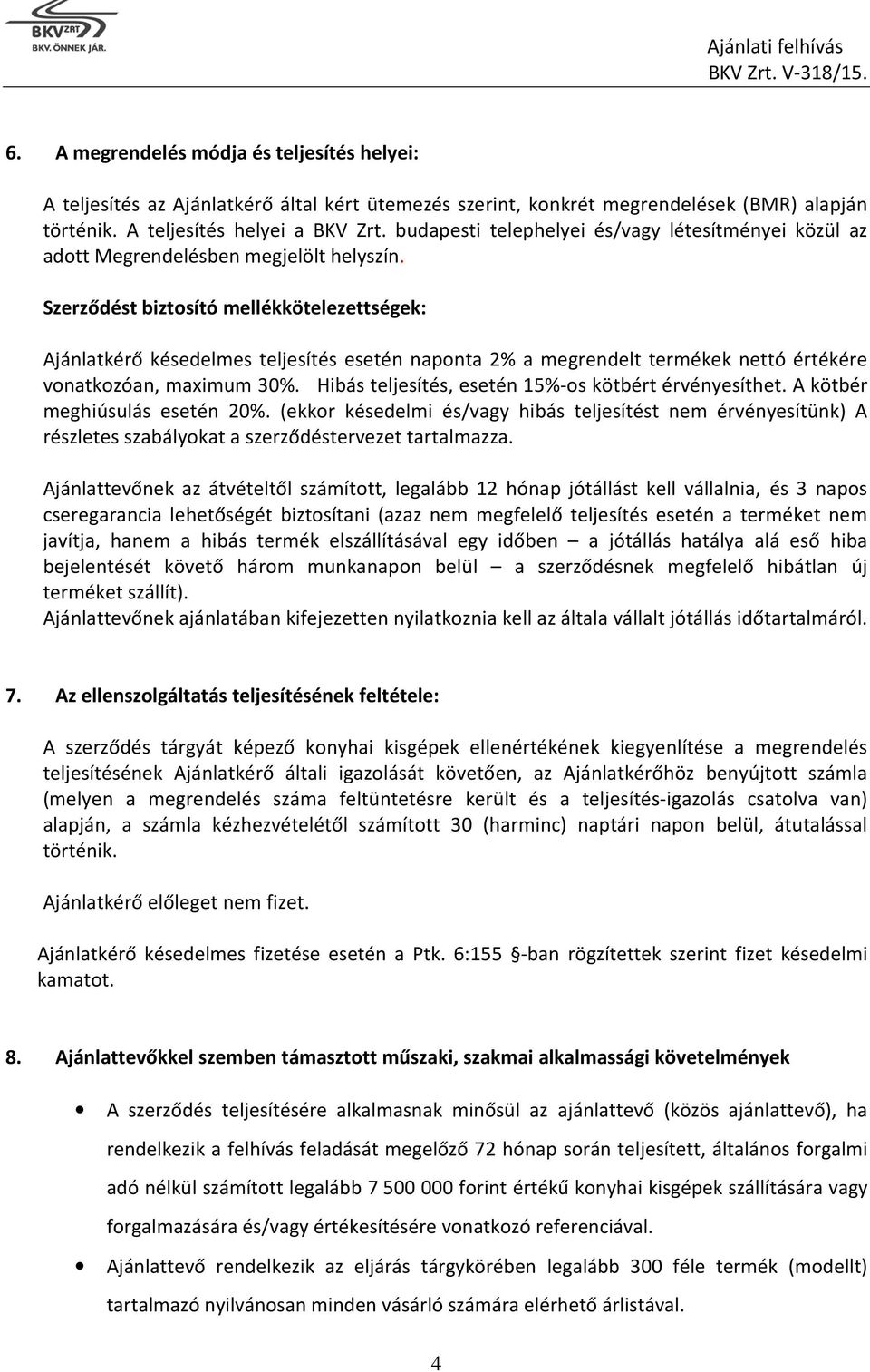 Szerződést biztosító mellékkötelezettségek: Ajánlatkérő késedelmes teljesítés esetén naponta 2% a megrendelt termékek nettó értékére vonatkozóan, maximum 30%.