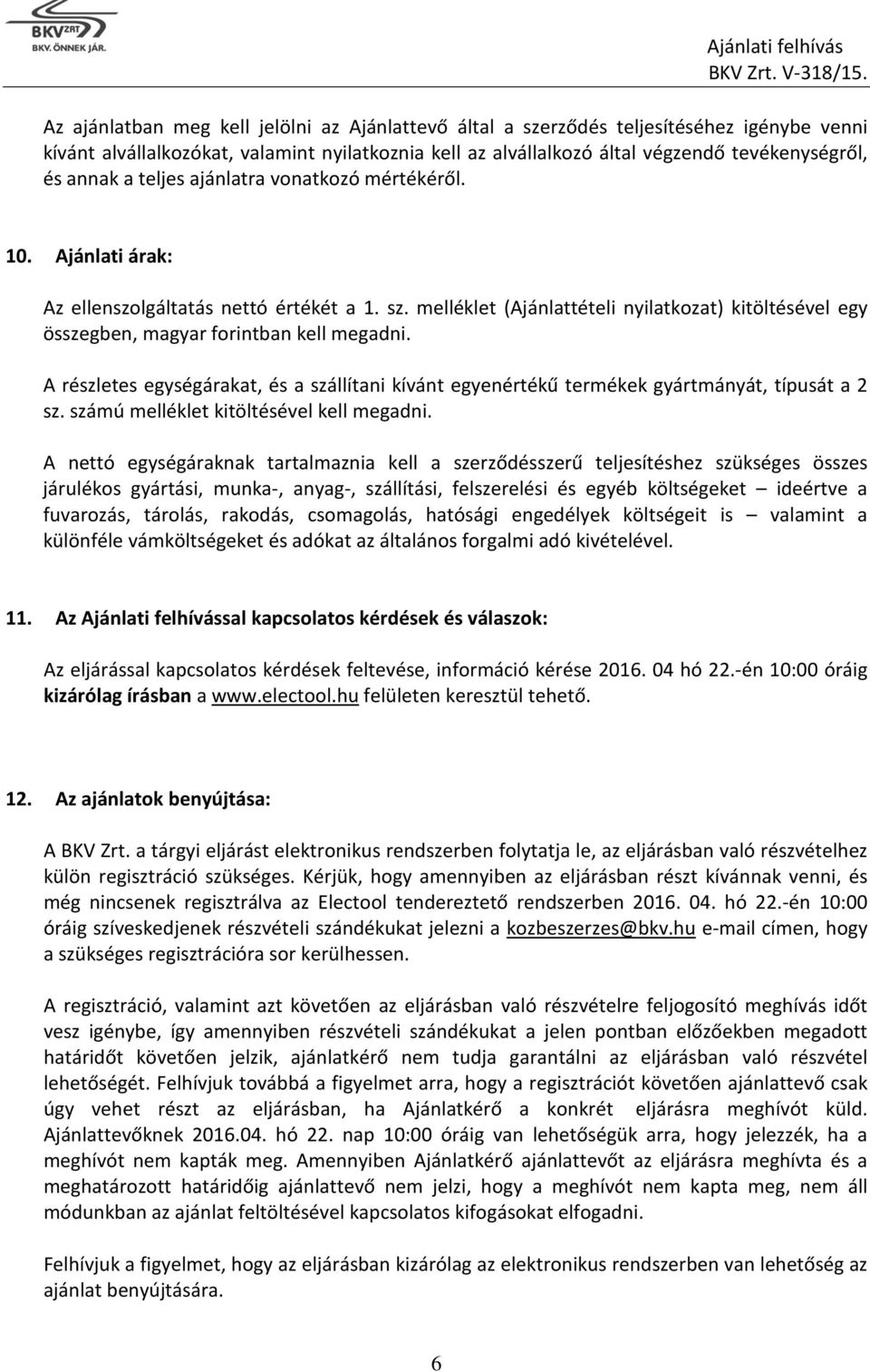 A részletes egységárakat, és a szállítani kívánt egyenértékű termékek gyártmányát, típusát a 2 sz. számú melléklet kitöltésével kell megadni.