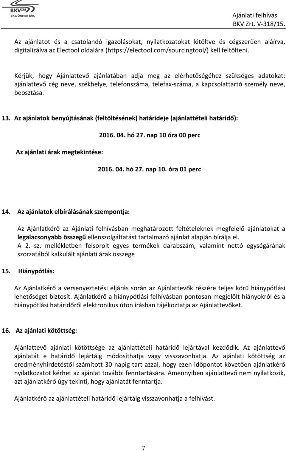 Az ajánlatok benyújtásának (feltöltésének) határideje (ajánlattételi határidő): 2016. 04. hó 27. nap 10 óra 00 perc Az ajánlati árak megtekintése: 2016. 04. hó 27. nap 10. óra 01 perc 14.