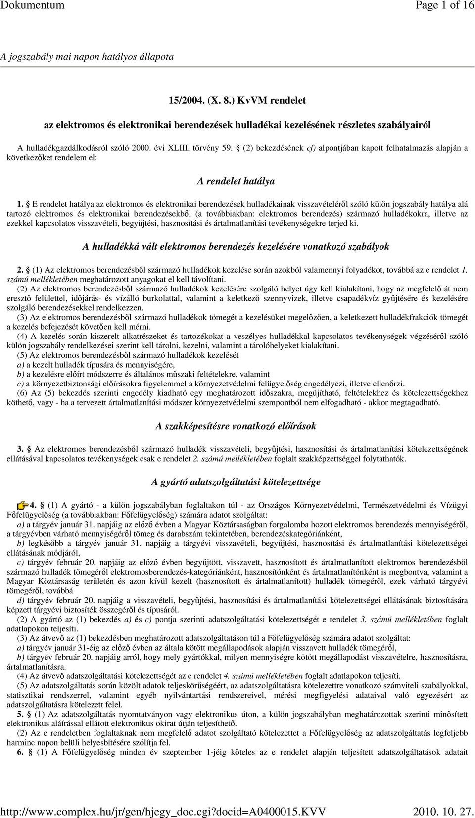E rendelet hatálya az elektromos és elektronikai hulladékainak visszavételérıl szóló külön jogszabály hatálya alá tartozó elektromos és elektronikai bıl (a továbbiakban: elektromos berendezés)