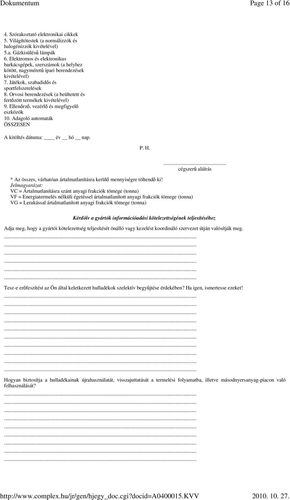 Jelmagyarázat: VC = Ártalmatlanításra szánt anyagi frakciók tömege (tonna) VF = Energiatermelés nélküli égetéssel ártalmatlanított anyagi frakciók tömege (tonna) VG = Lerakással ártalmatlanított