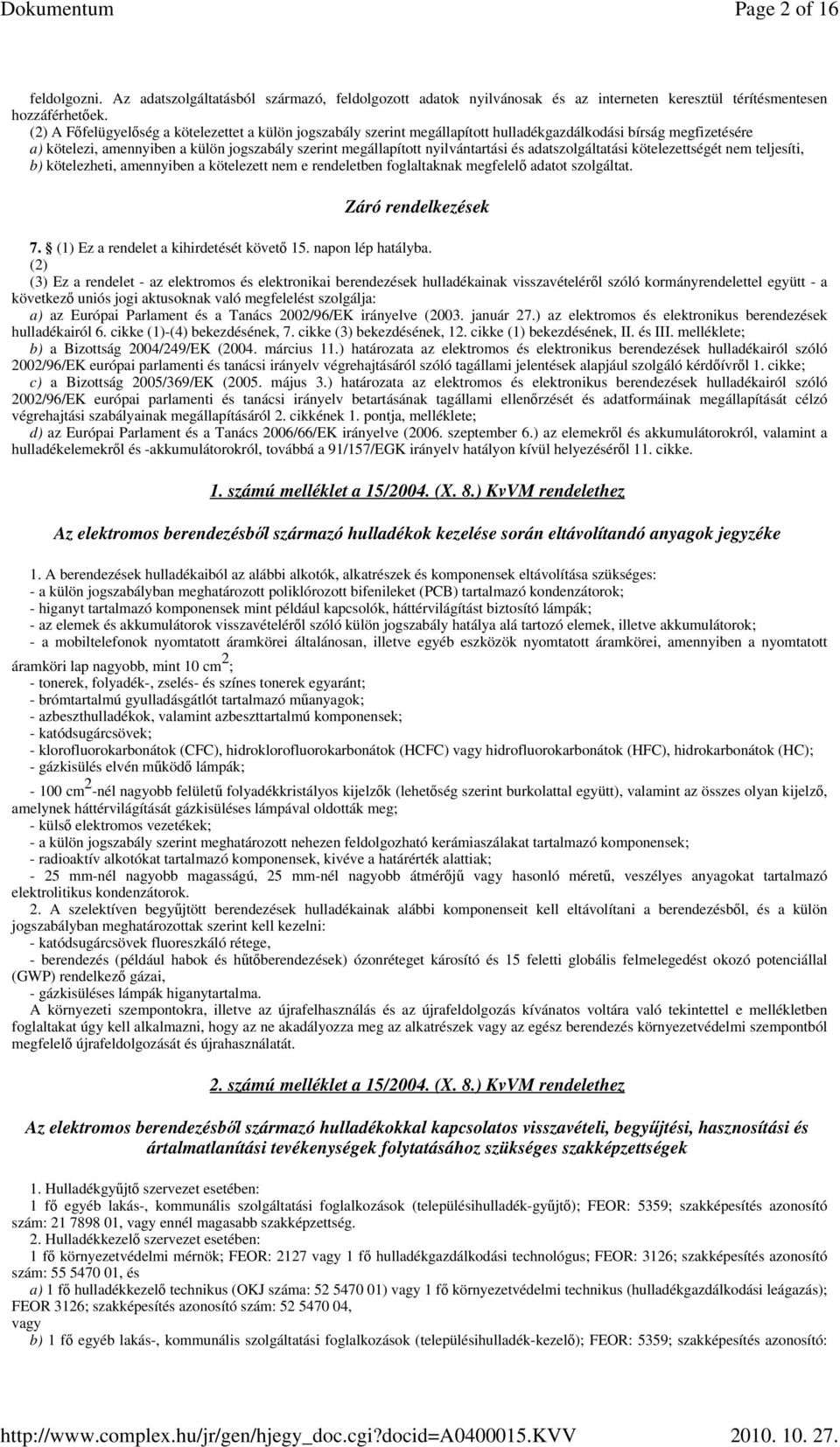 és adatszolgáltatási kötelezettségét nem teljesíti, b) kötelezheti, amennyiben a kötelezett nem e rendeletben foglaltaknak megfelelı adatot szolgáltat. Záró rendelkezések 7.
