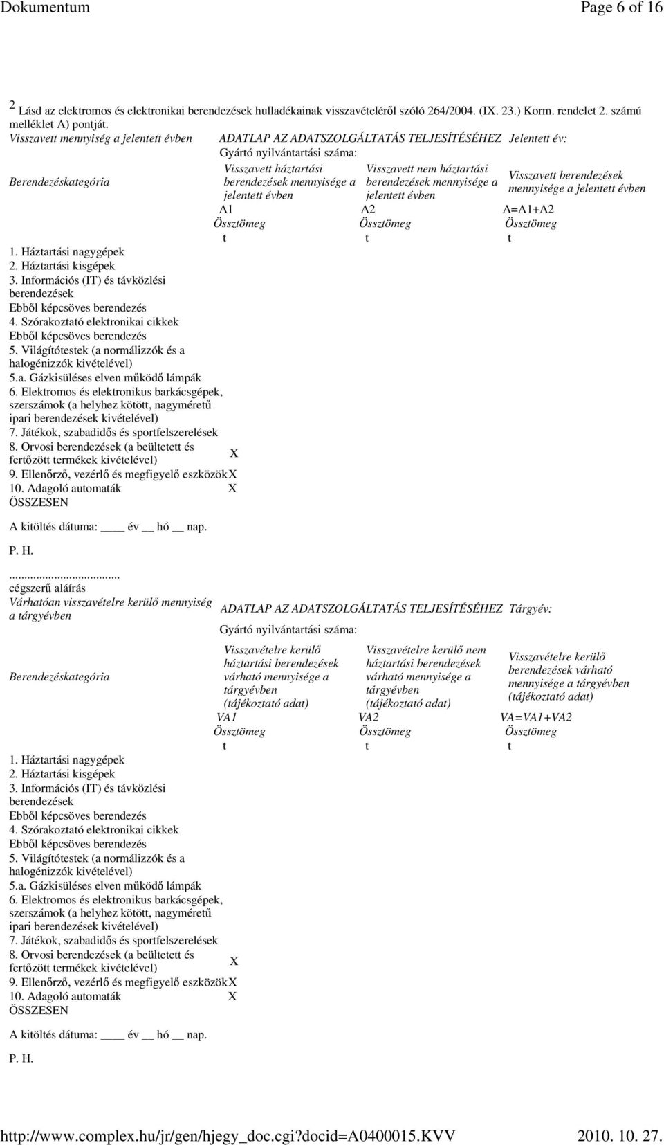 képcsöves berendezés a 5.a. Gázkisüléses elven mőködı lámpák szerszámok (a helyhez kötött, nagymérető ipari kivételével) 8. Orvosi (a beültetett és 9. Ellenırzı, vezérlı és megfigyelı eszközökx X.