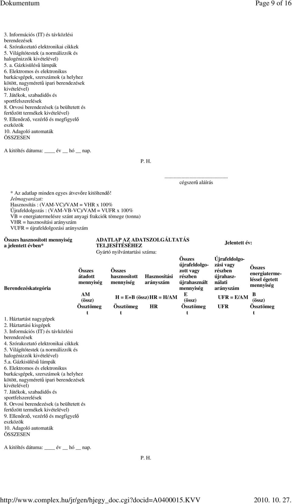 Jelmagyarázat: Hasznosítás : (VAM-VC)/VAM = VHR x 100% Újrafeldolgozás : (VAM-VB-VC)/VAM = VUFR x 100% VB = energiatermelésre szánt anyagi frakciók tömege (tonna) VHR = hasznosítási arányszám VUFR =