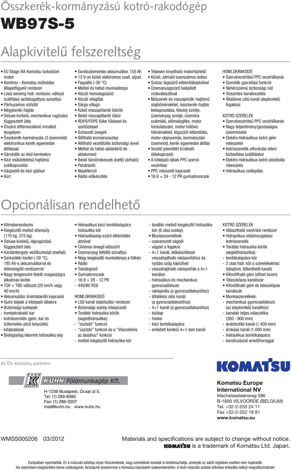Összkerék-kormányzás (3 üzemmód) elektronikus kerék egyenesbe állítással Sárvédők az első kerekekre Kézi működtetésű hajtómű szétkapcsolás Gázpedál és kézi gázkar Kürt Gondozásmentes akkumulátor, 155