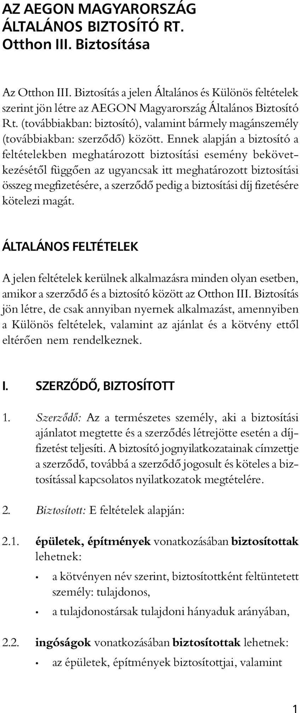 Ennek alapján a biztosító a feltételekben meghatározott biztosítási esemény bekövetkezésétôl függôen az ugyancsak itt meghatározott biztosítási összeg megfizetésére, a szerzôdô pedig a biztosítási
