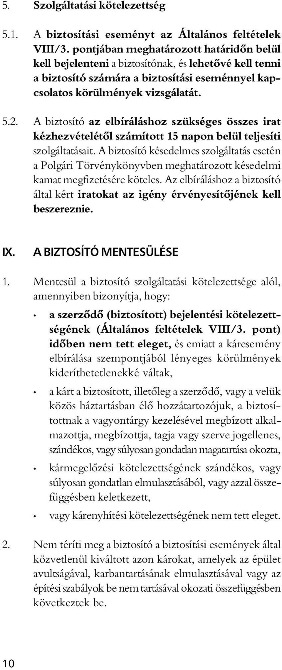 A biztosító az elbíráláshoz szükséges összes irat kézhezvételétôl számított 15 napon belül teljesíti szolgáltatásait.
