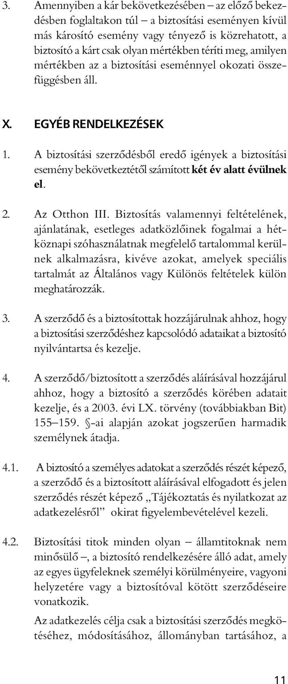 A biztosítási szerzôdésbôl eredô igények a biztosítási esemény bekövetkeztétôl számított két év alatt évülnek el. 2. Az Otthon III.