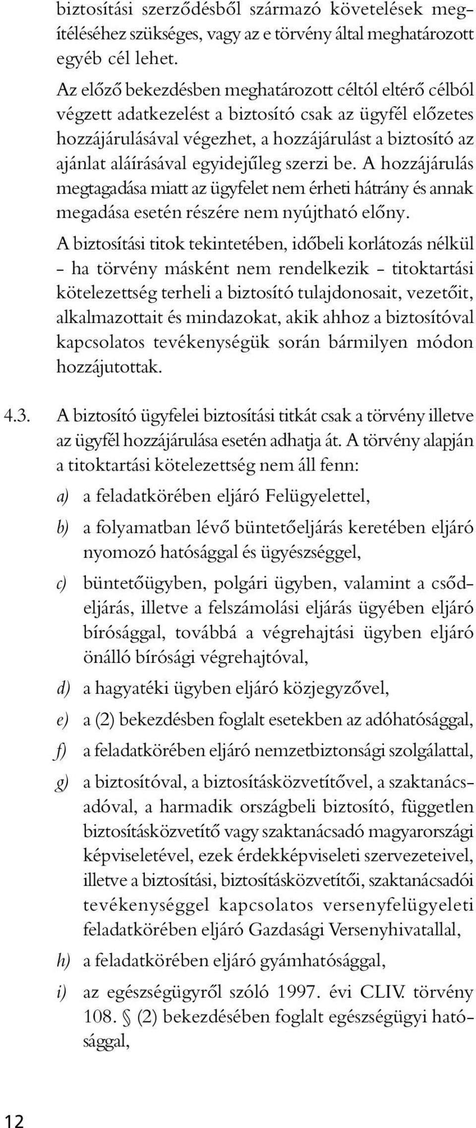 egyidejûleg szerzi be. A hozzájárulás megtagadása miatt az ügyfelet nem érheti hátrány és annak megadása esetén részére nem nyújtható elôny.