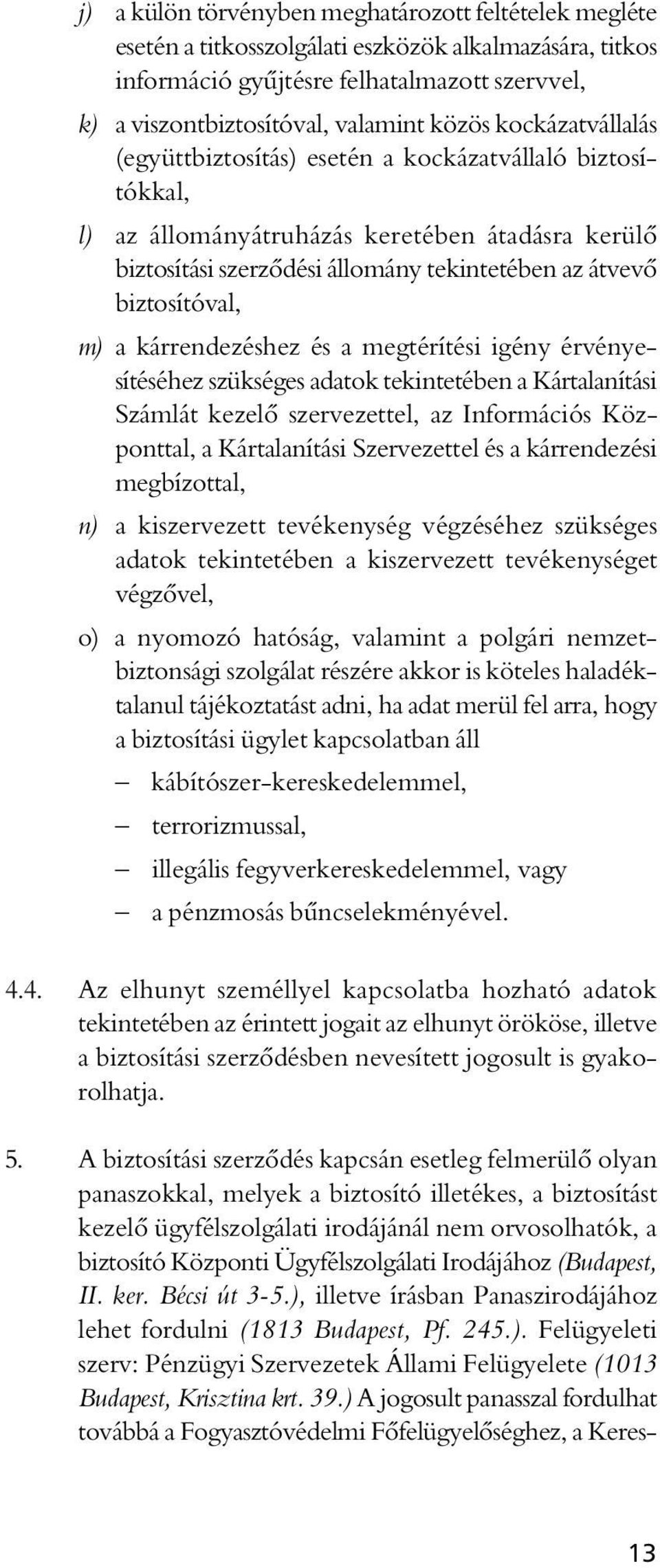 kárrendezéshez és a megtérítési igény érvényesítéséhez szükséges adatok tekintetében a Kártalanítási Számlát kezelô szervezettel, az Információs Központtal, a Kártalanítási Szervezettel és a