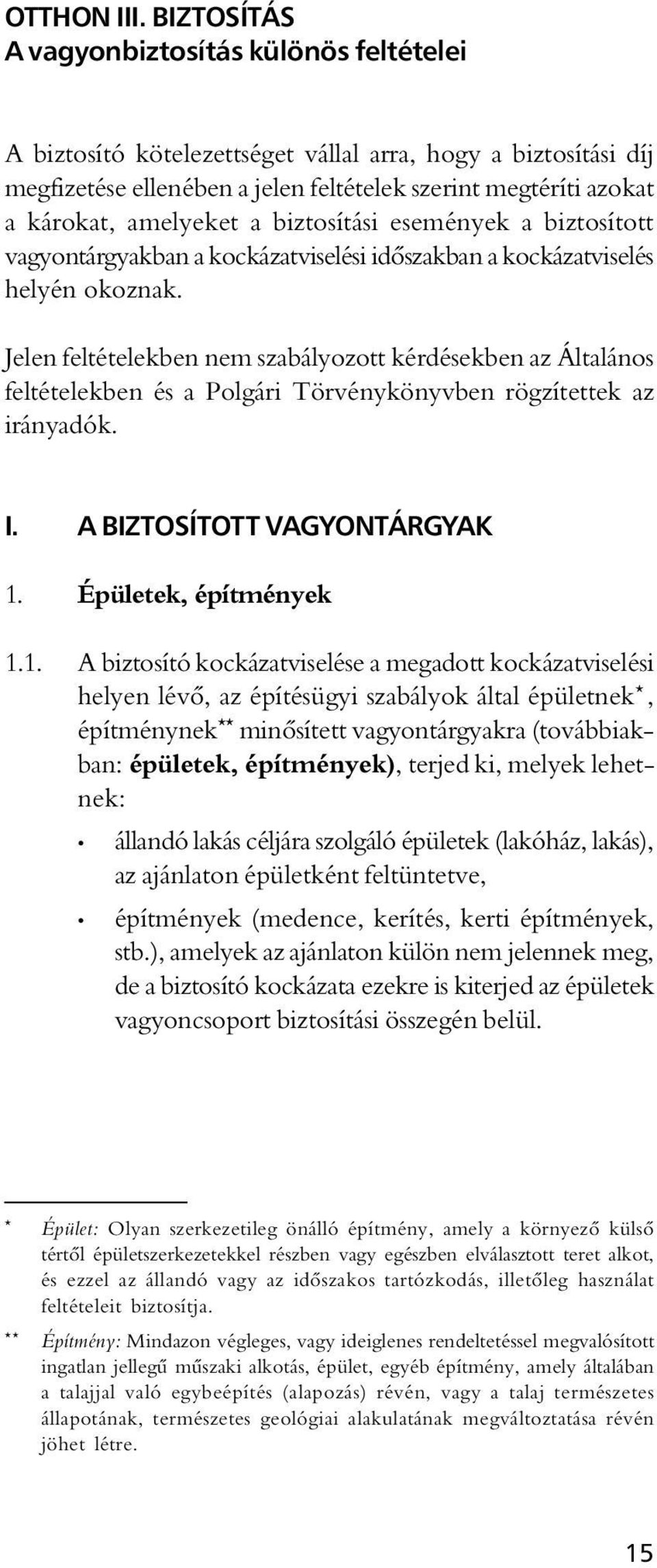 a biztosítási események a biztosított vagyontárgyakban a kockázatviselési idôszakban a kockázatviselés helyén okoznak.
