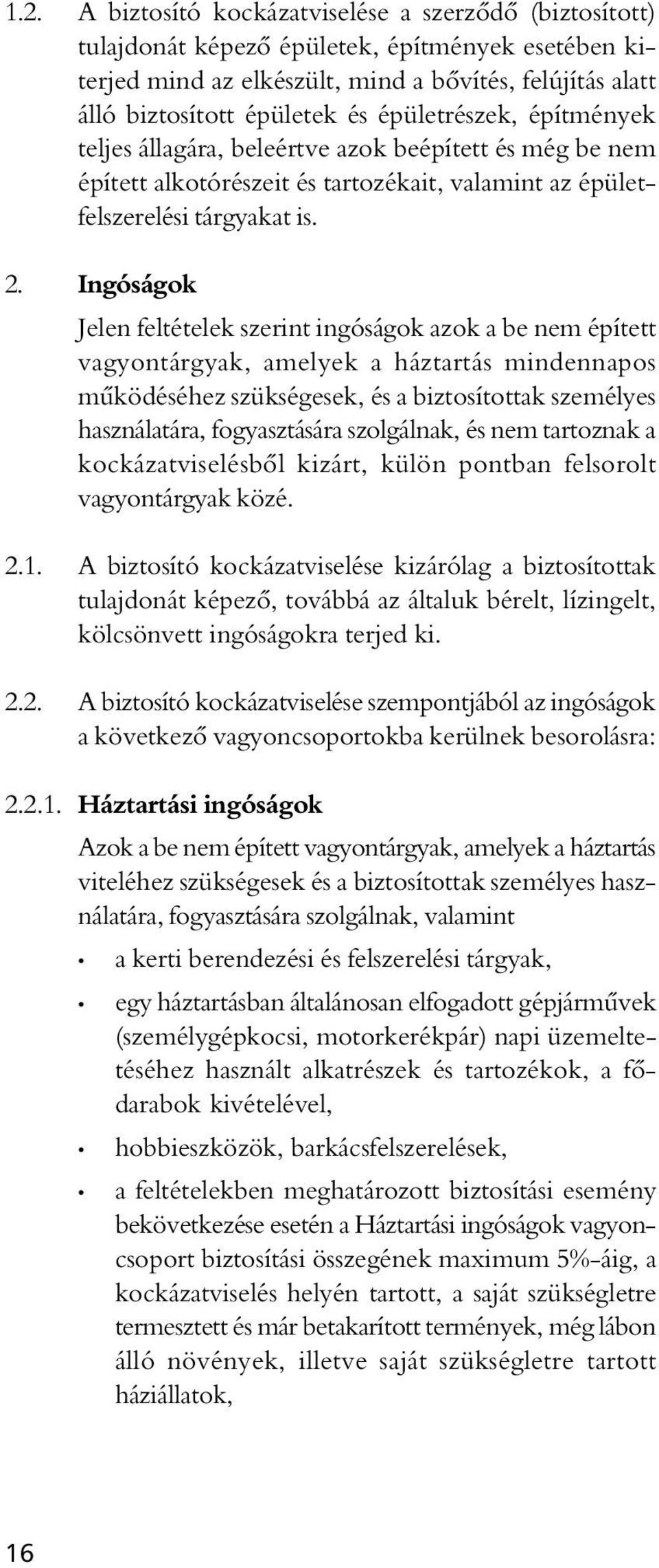 Ingóságok Jelen feltételek szerint ingóságok azok a be nem épített vagyontárgyak, amelyek a háztartás mindennapos mûködéséhez szükségesek, és a biztosítottak személyes használatára, fogyasztására