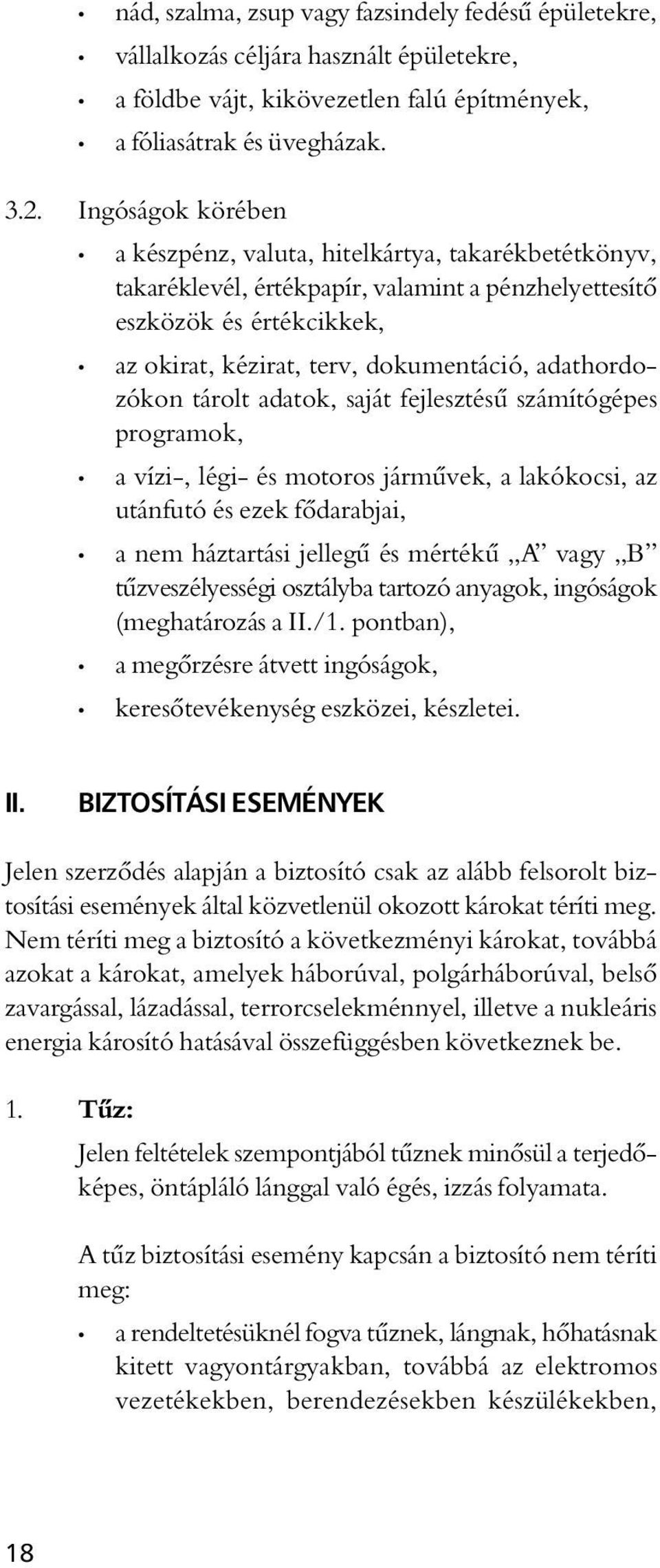 adathordozókon tárolt adatok, saját fejlesztésû számítógépes programok, a vízi-, légi- és motoros jármûvek, a lakókocsi, az utánfutó és ezek fôdarabjai, a nem háztartási jellegû és mértékû A vagy B