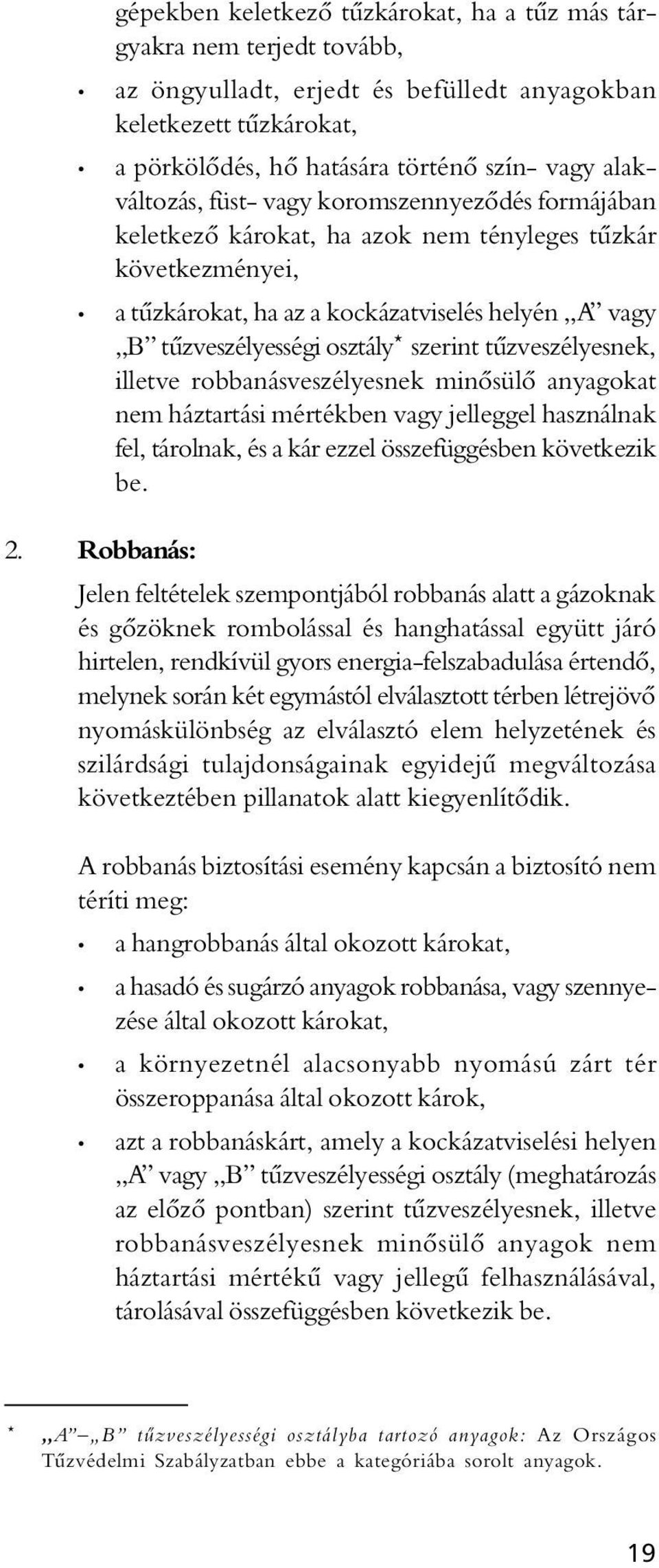 szerint tûzveszélyesnek, illetve robbanásveszélyesnek minôsülô anyagokat nem háztartási mértékben vagy jelleggel használnak fel, tárolnak, és a kár ezzel összefüggésben következik be. 2.