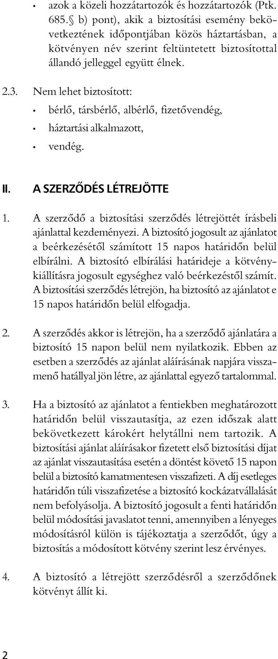 Nem lehet biztosított: bérlô, társbérlô, albérlô, fizetôvendég, háztartási alkalmazott, vendég. II. A SZERZÔDÉS LÉTREJÖTTE 1.