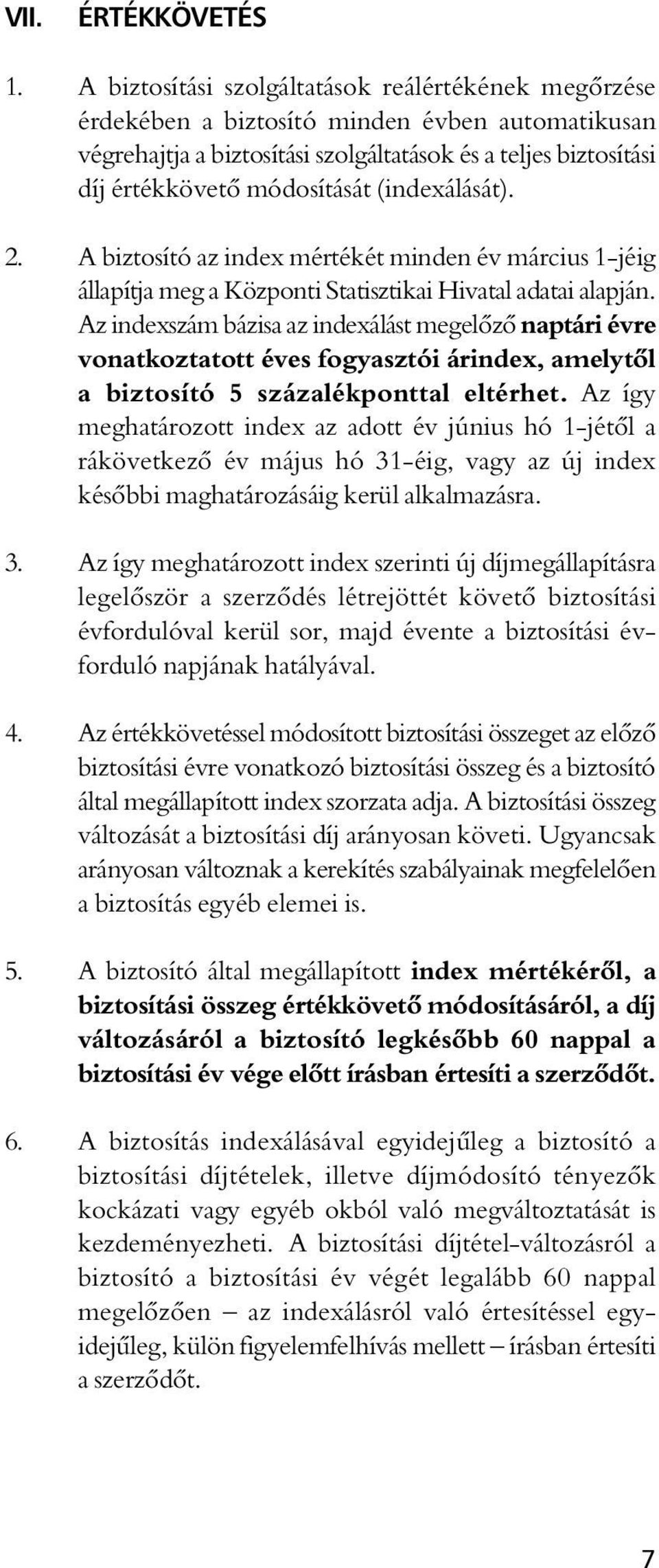 (indexálását). 2. A biztosító az index mértékét minden év március 1-jéig állapítja meg a Központi Statisztikai Hivatal adatai alapján.