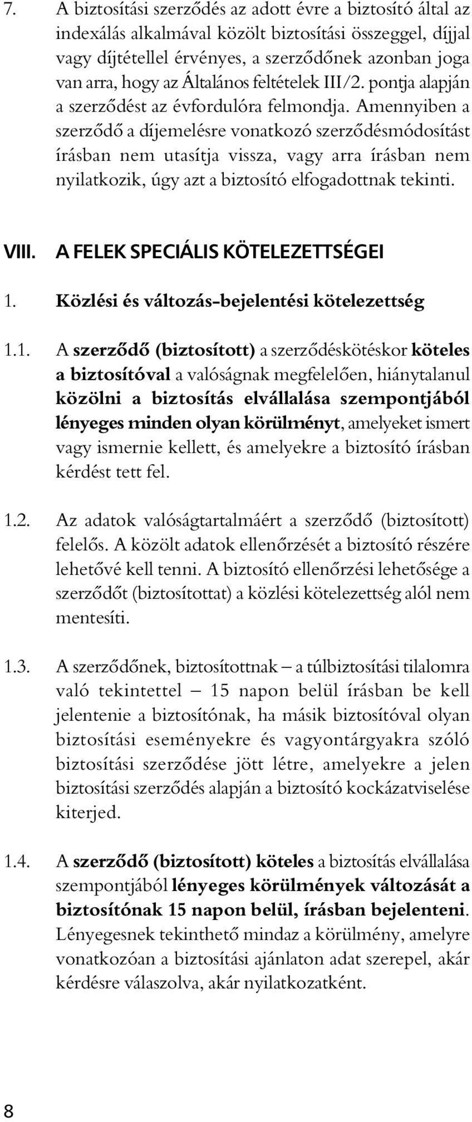 Amennyiben a szerzôdô a díjemelésre vonatkozó szerzôdésmódosítást írásban nem utasítja vissza, vagy arra írásban nem nyilatkozik, úgy azt a biztosító elfogadottnak tekinti. VIII.
