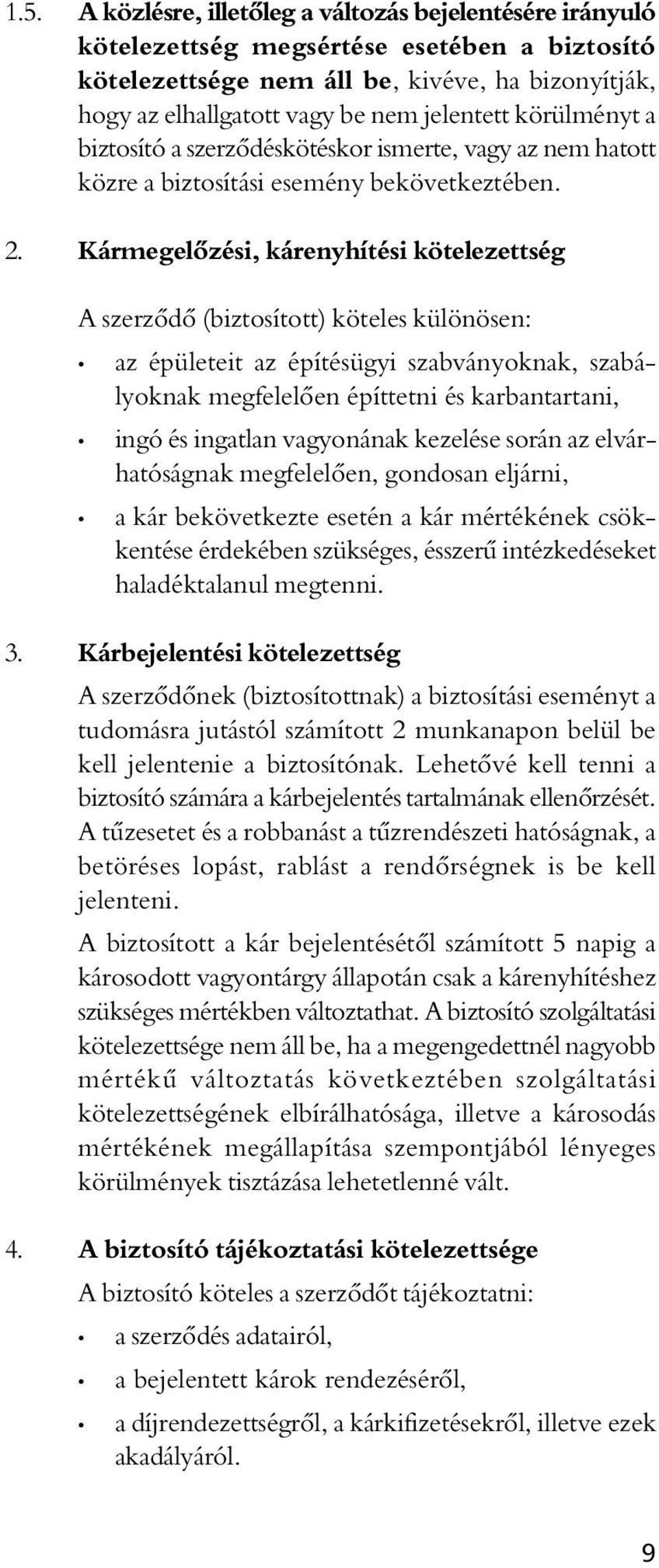 Kármegelôzési, kárenyhítési kötelezettség A szerzôdô (biztosított) köteles különösen: az épületeit az építésügyi szabványoknak, szabályoknak megfelelôen építtetni és karbantartani, ingó és ingatlan