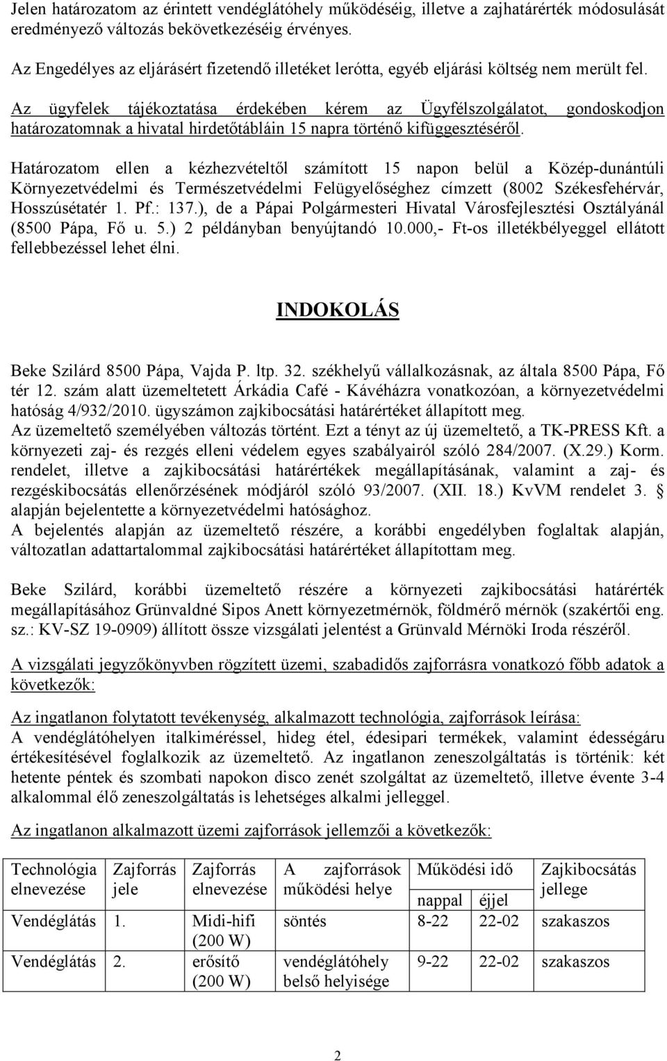 Az ügyfelek tájékoztatása érdekében kérem az Ügyfélszolgálatot, gondoskodjon határozatomnak a hivatal hirdetőtábláin 15 napra történő kifüggesztéséről.