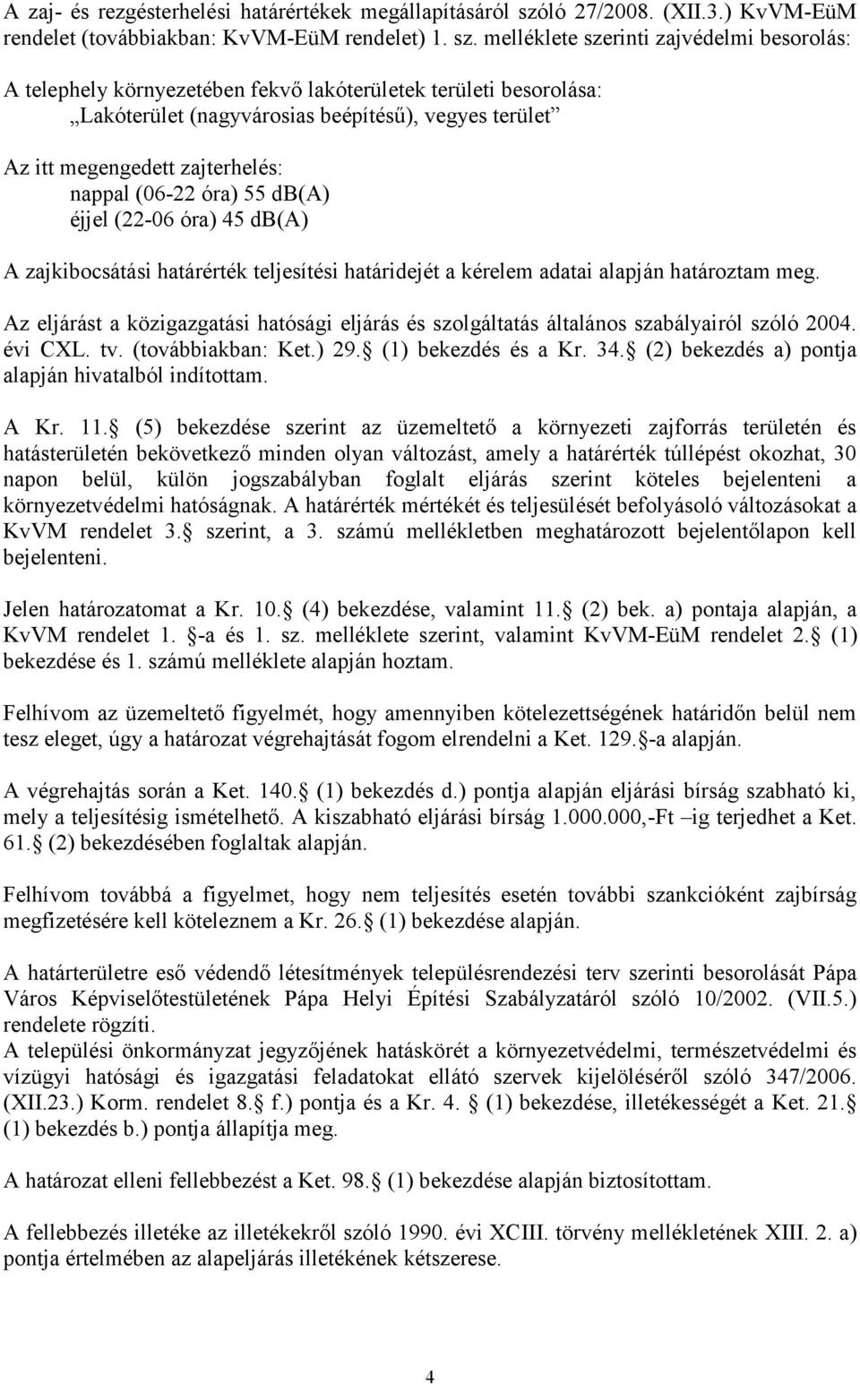 melléklete szerinti zajvédelmi besorolás: A telephely környezetében fekvő lakóterületek területi besorolása: Lakóterület (nagyvárosias beépítésű), vegyes terület Az itt megengedett zajterhelés: